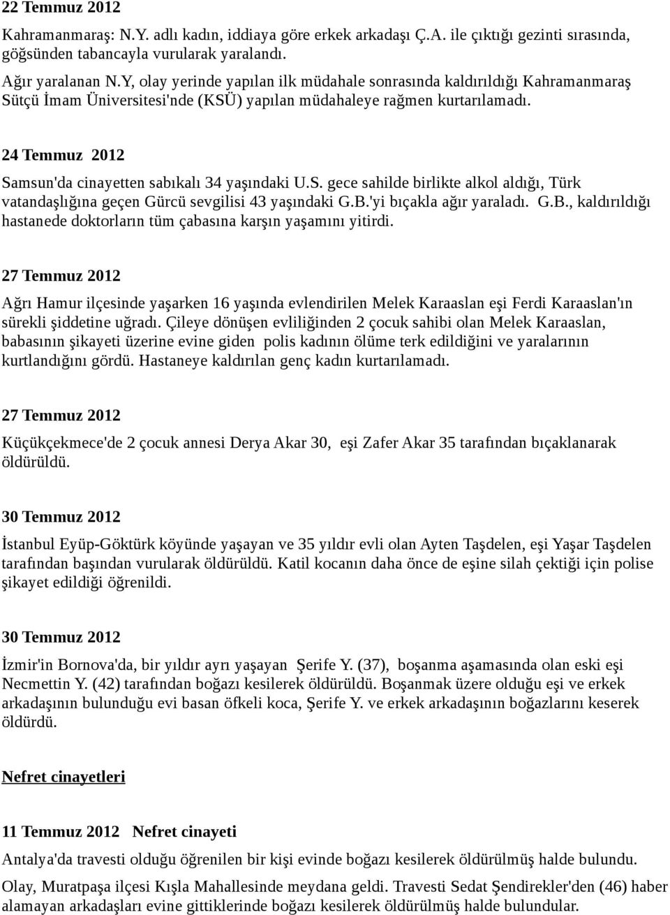 24 Temmuz 2012 Samsun'da cinayetten sabıkalı 34 yaşındaki U.S. gece sahilde birlikte alkol aldığı, Türk vatandaşlığına geçen Gürcü sevgilisi 43 yaşındaki G.B.