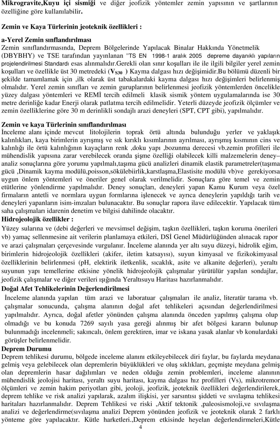 yayınlanan TS EN 1998-1 aralık 2005 depreme dayanıklı yapıların projelendirilmesi Standardı esas alınmalıdır.