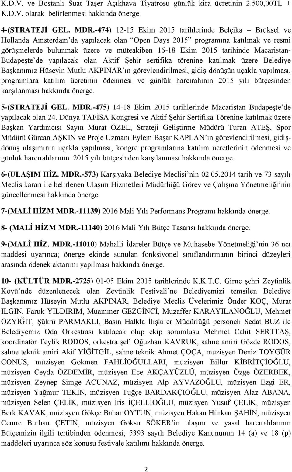 tarihinde Macaristan- Budapeşte de yapılacak olan Aktif Şehir sertifika törenine katılmak üzere Belediye Başkanımız Hüseyin Mutlu AKPINAR ın görevlendirilmesi, gidiş-dönüşün uçakla yapılması,