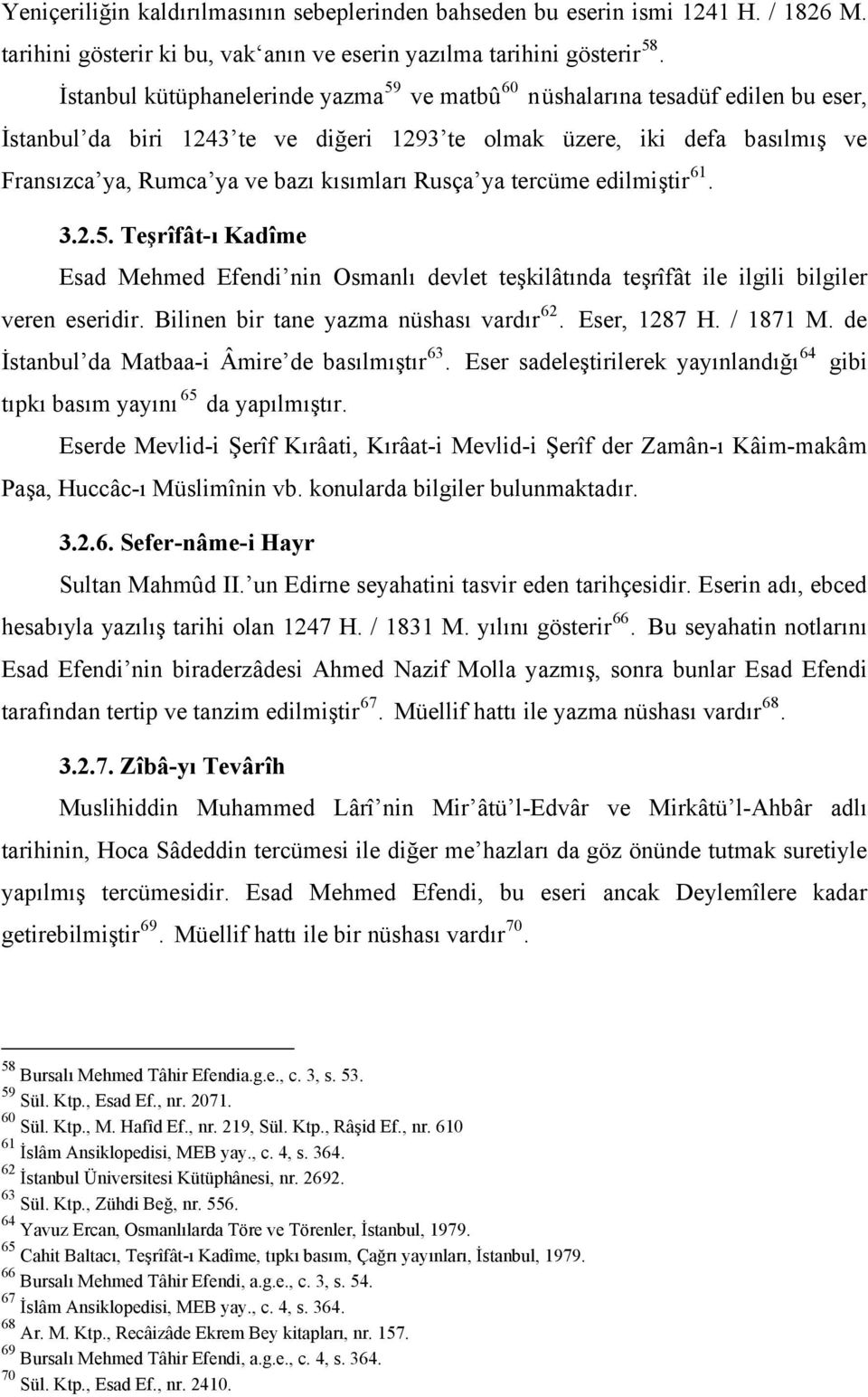 kısımları Rusça ya tercüme edilmiştir 61. 3.2.5. Teşrîfât-ı Kadîme Esad Mehmed Efendi nin Osmanlı devlet teşkilâtında teşrîfât ile ilgili bilgiler veren eseridir.