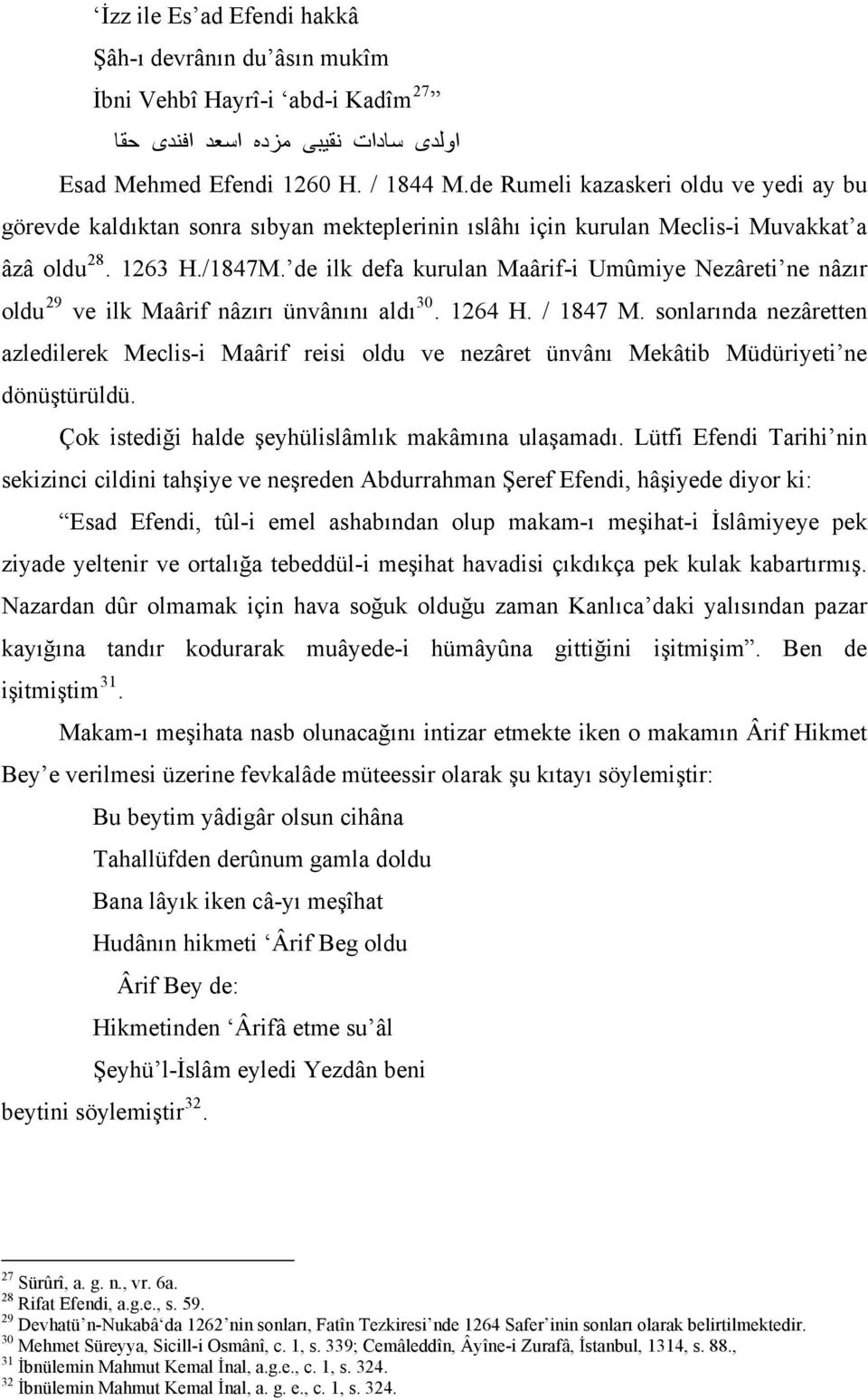 de ilk defa kurulan Maârif-i Umûmiye Nezâreti ne nâzır oldu 29 ve ilk Maârif nâzırı ünvânını aldı 30. 1264 H. / 1847 M.