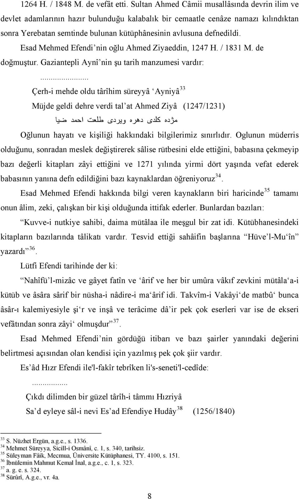 Esad Mehmed Efendi nin oğlu Ahmed Ziyaeddin, 1247 H. / 1831 M. de doğmuştur. Gaziantepli Aynî nin şu tarih manzumesi vardır:.