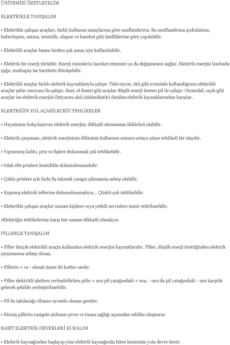 Elektrik bir enerji türüdür. Enerji cisimlerin hareket etmesini ya da değişmesini sağlar. Elektrik enerjisi lambada ışığa, matkapta ise harekete dönüşebilir.