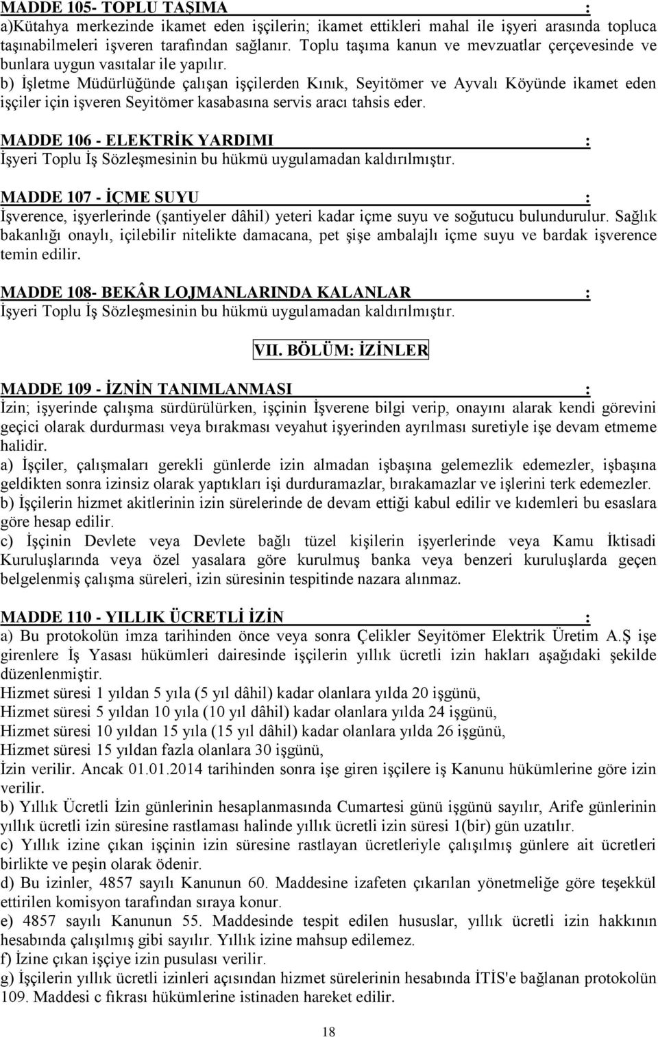 b) İşletme Müdürlüğünde çalışan işçilerden Kınık, Seyitömer ve Ayvalı Köyünde ikamet eden işçiler için işveren Seyitömer kasabasına servis aracı tahsis eder.