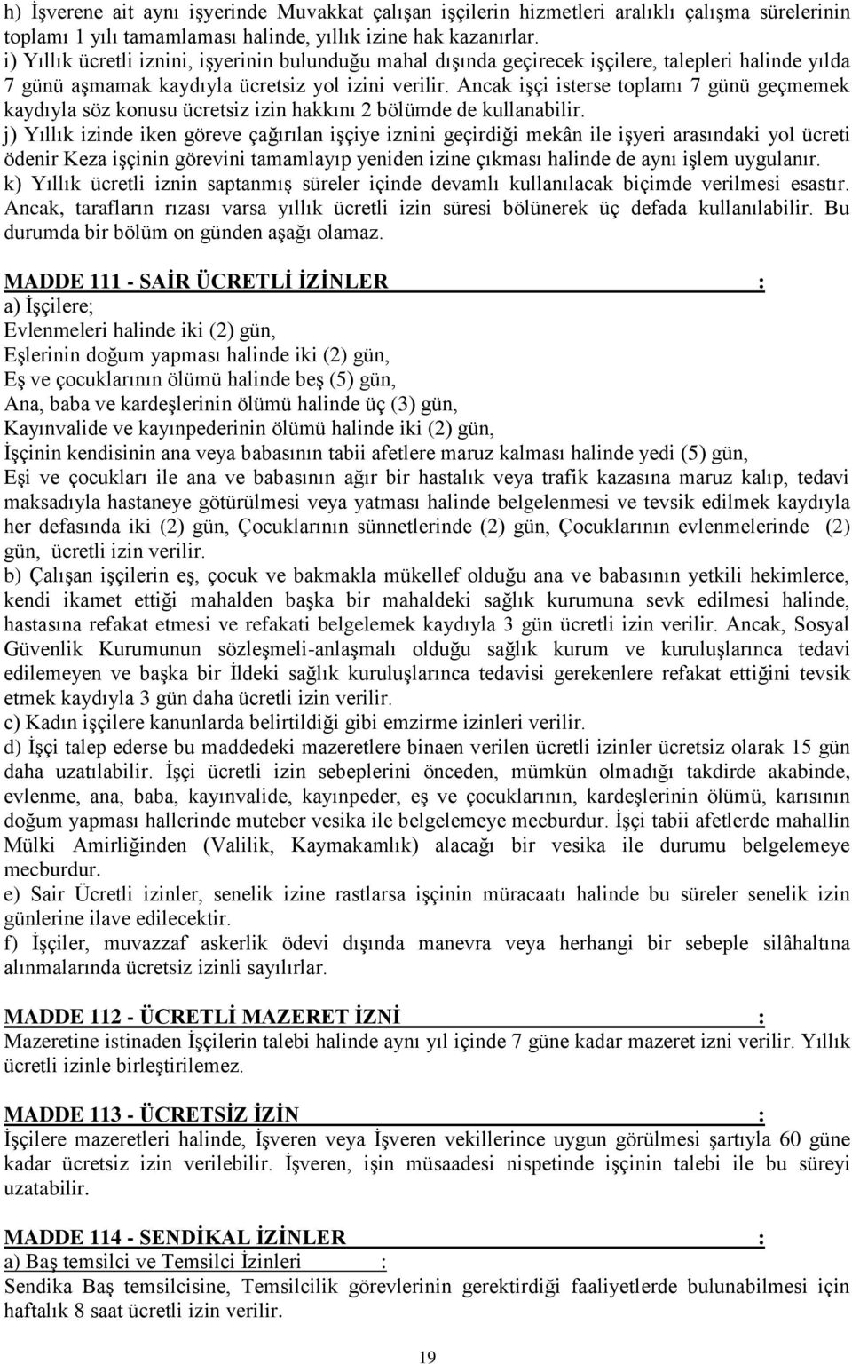 Ancak işçi isterse toplamı 7 günü geçmemek kaydıyla söz konusu ücretsiz izin hakkını 2 bölümde de kullanabilir.