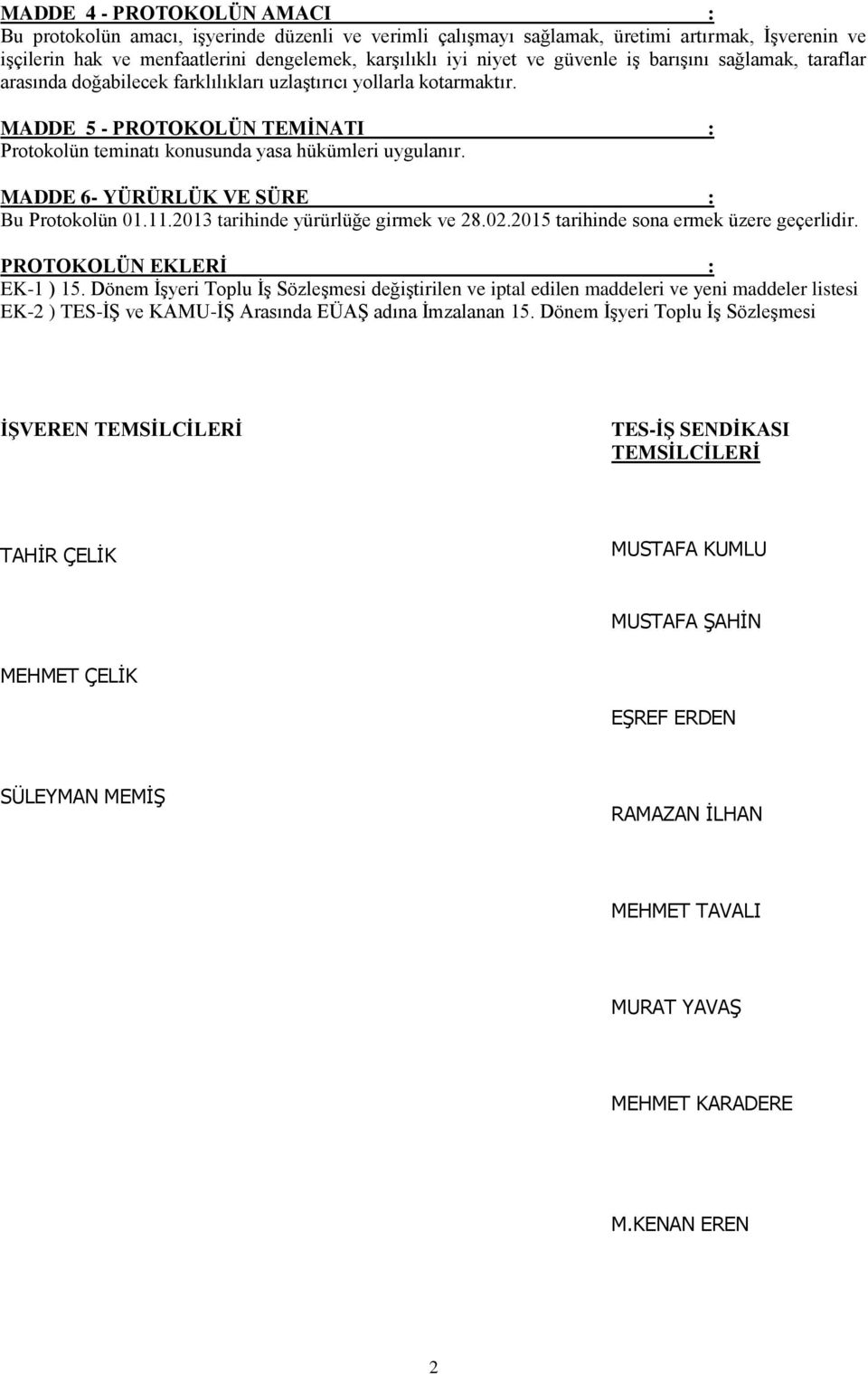 MADDE 6- YÜRÜRLÜK VE SÜRE : Bu Protokolün 01.11.2013 tarihinde yürürlüğe girmek ve 28.02.2015 tarihinde sona ermek üzere geçerlidir. PROTOKOLÜN EKLERİ : EK-1 ) 15.