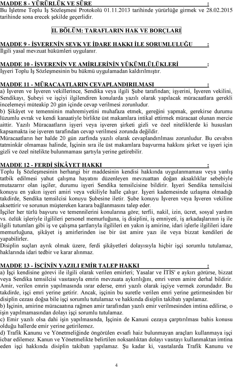 MADDE 10 - İŞVERENİN VE AMİRLERİNİN YÜKÜMLÜLÜKLERİ : MADDE 11 - MÜRACAATLARIN CEVAPLANDIRILMASI : a) İşveren ve İşveren vekillerince, Sendika veya ilgili Şube tarafından; işyerini, İşveren vekilini,