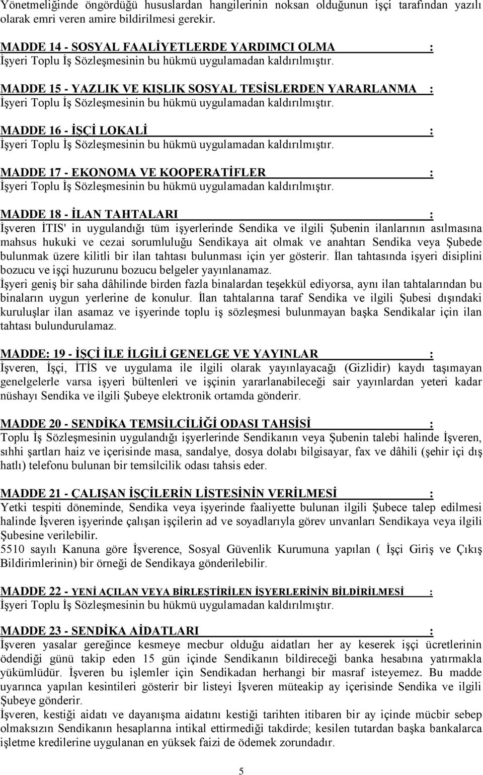 İşveren İTIS' in uygulandığı tüm işyerlerinde Sendika ve ilgili Şubenin ilanlarının asılmasına mahsus hukuki ve cezai sorumluluğu Sendikaya ait olmak ve anahtarı Sendika veya Şubede bulunmak üzere