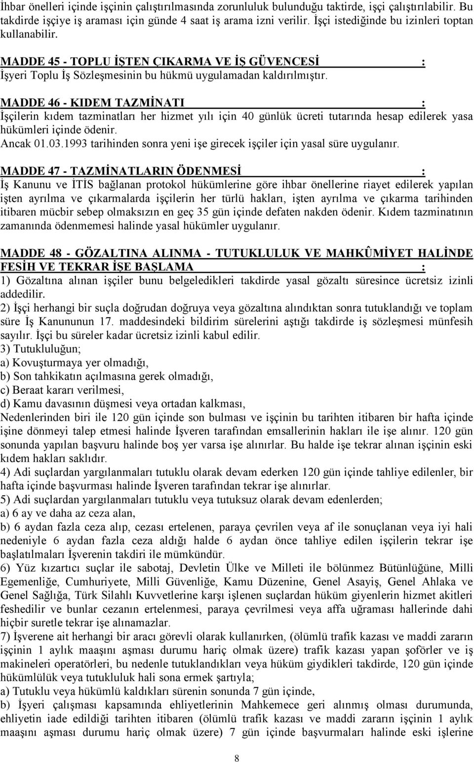 MADDE 45 - TOPLU İŞTEN ÇIKARMA VE İŞ GÜVENCESİ : MADDE 46 - KIDEM TAZMİNATI : İşçilerin kıdem tazminatları her hizmet yılı için 40 günlük ücreti tutarında hesap edilerek yasa hükümleri içinde ödenir.