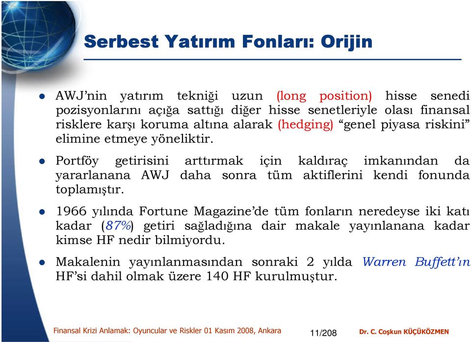 Portföy getirisini arttırmak için kaldıraç imkanından da yararlanana AWJ daha sonra tüm aktiflerini kendi fonunda toplamıştır.