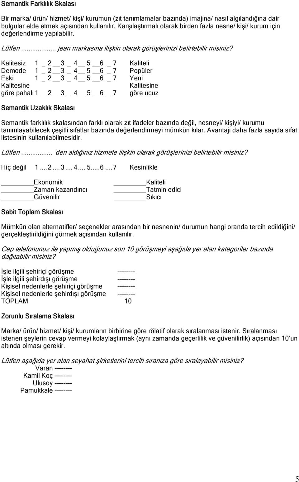 Kalitesiz 1 _ 2 3 _ 4 5 6 _ 7 Kaliteli Demode 1 _ 2 3 _ 4 5 6 _ 7 Popüler Eski 1 _ 2 3 _ 4 5 6 _ 7 Yeni Kalitesine Kalitesine göre pahalı 1 _ 2 3 _ 4 5 6 _ 7 göre ucuz Semantik Uzaklık Skalası