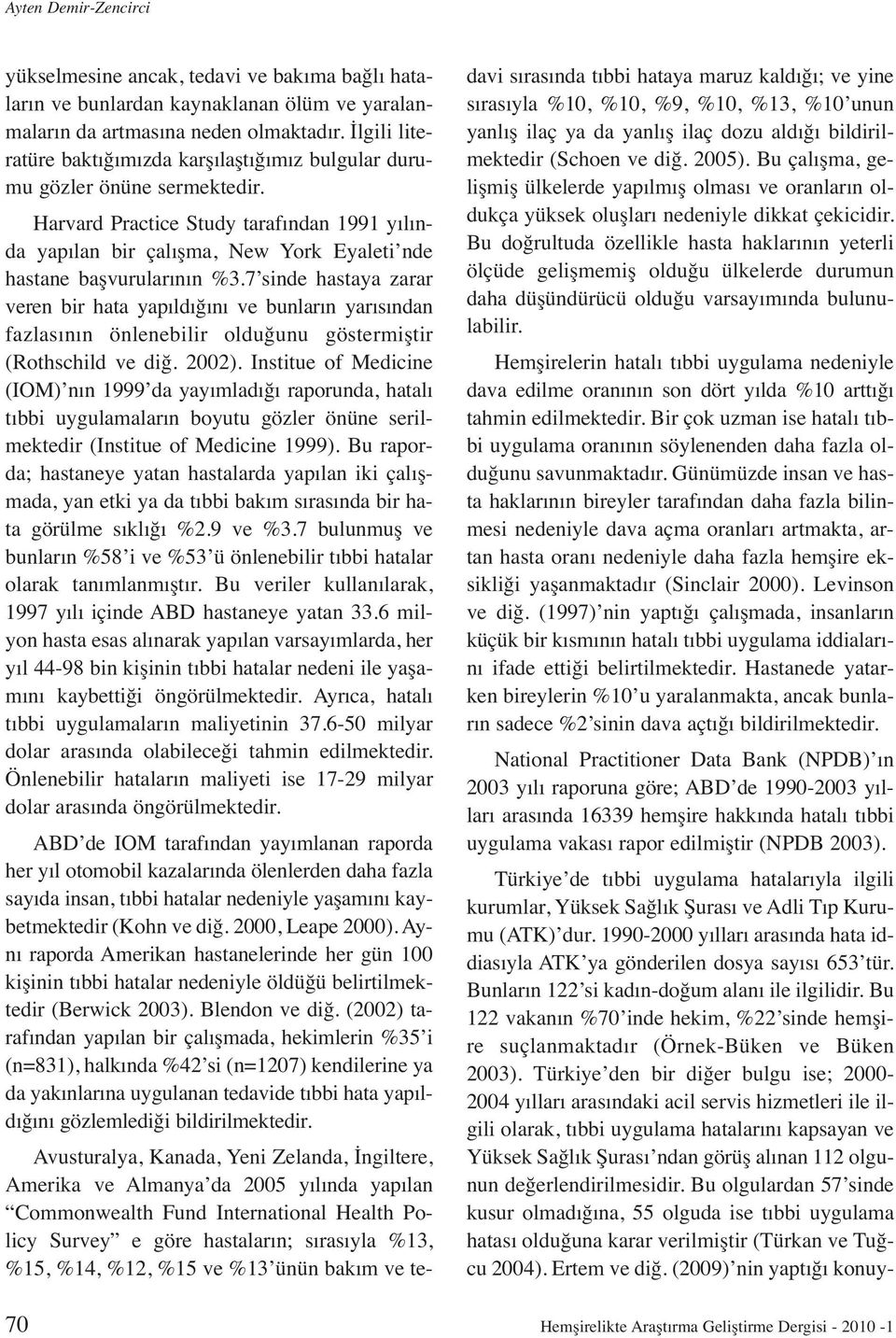 Harvard Practice Study tarafından 1991 yılında yapılan bir çalışma, New York Eyaleti nde hastane başvurularının %3.