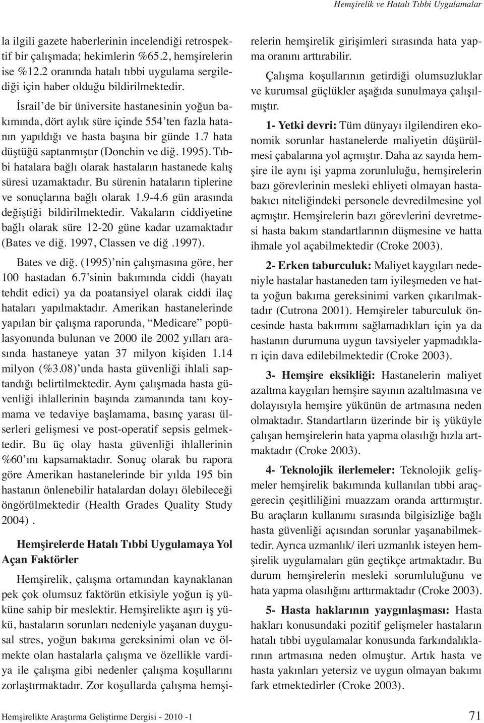 İsrail de bir üniversite hastanesinin yoğun bakımında, dört aylık süre içinde 554 ten fazla hatanın yapıldığı ve hasta başına bir günde 1.7 hata düştüğü saptanmıştır (Donchin ve diğ. 1995).