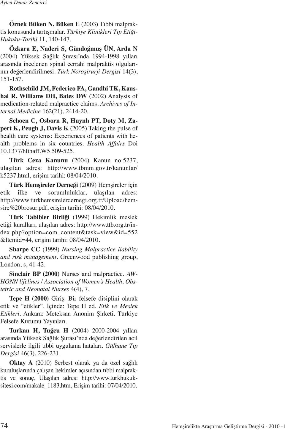 Türk Nöroşirurji Dergisi 14(3), 151-157. Rothschild JM, Federico FA, Gandhi TK, Kaushal R, Williams DH, Bates DW (2002) Analysis of medication-related malpractice claims.