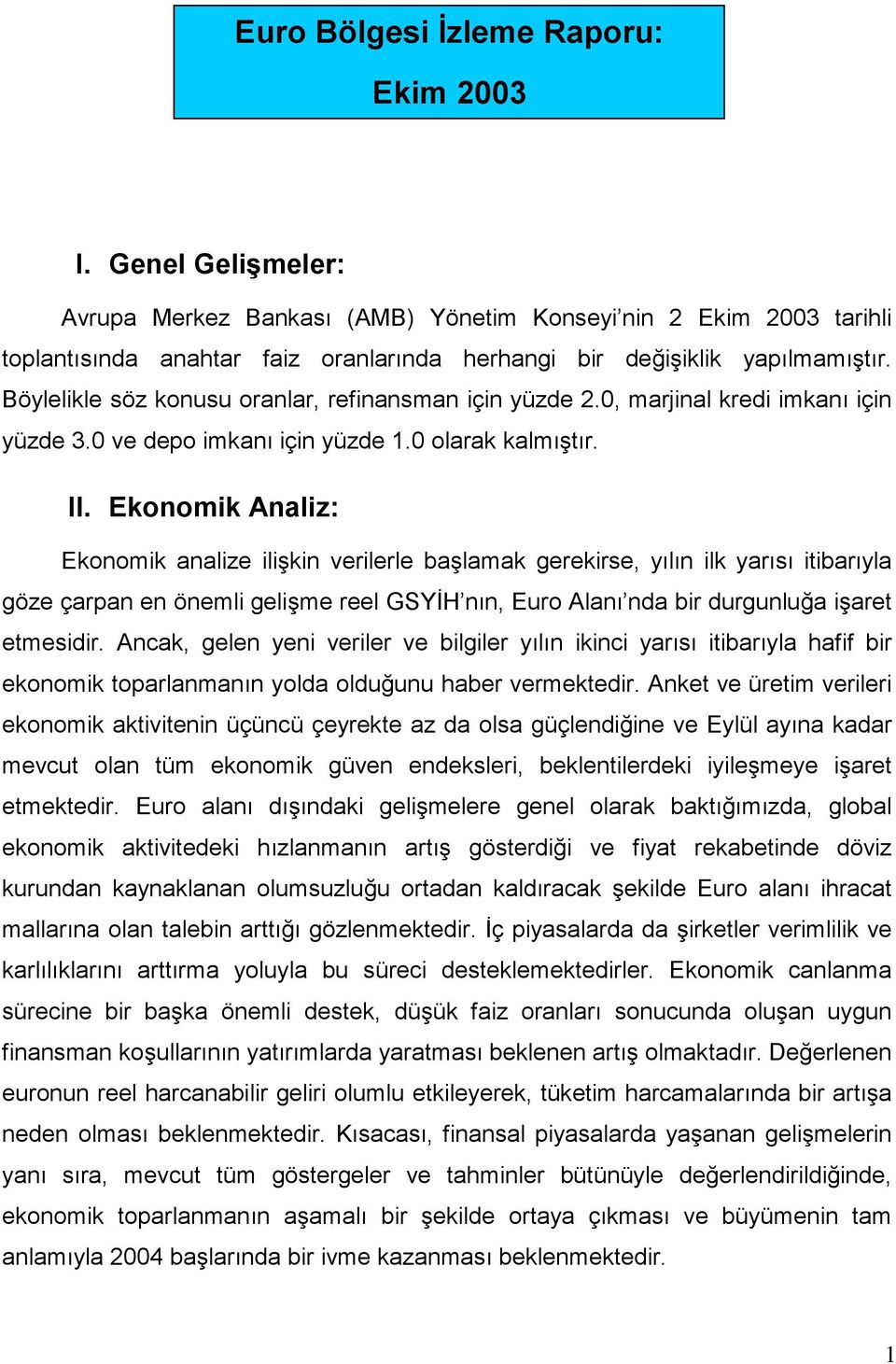 Böylelikle söz konusu oranlar, refinansman için yüzde 2.0, marjinal kredi imkanı için yüzde 3.0 ve depo imkanı için yüzde 1.0 olarak kalmıştır. II.