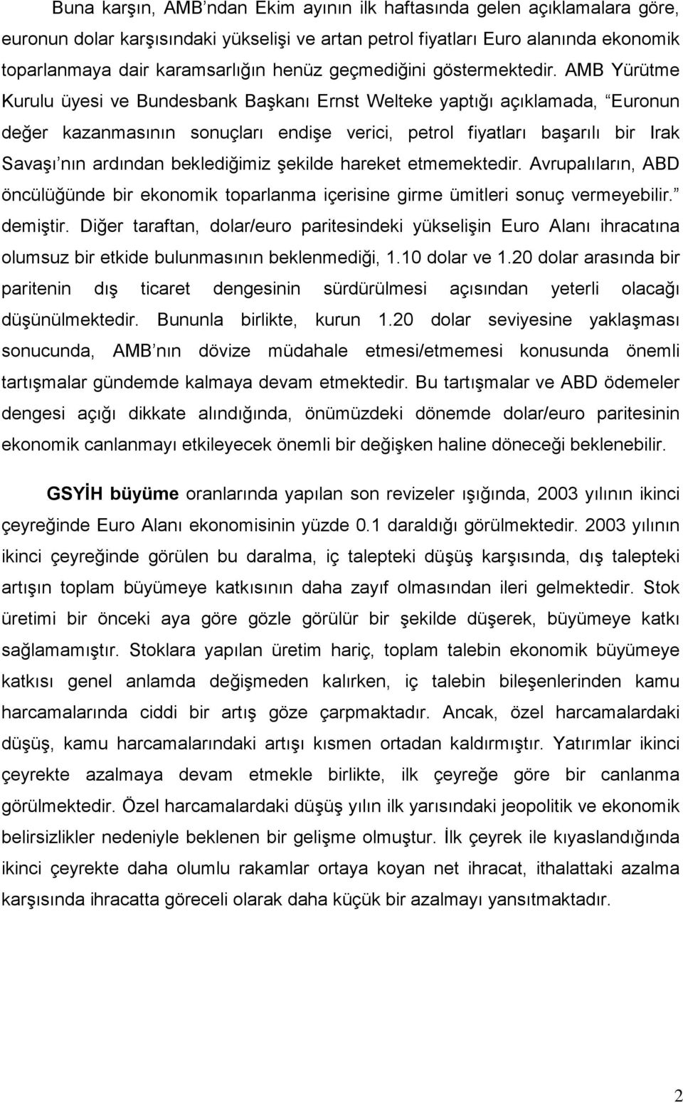 AMB Yürütme Kurulu üyesi ve Bundesbank Başkanı Ernst Welteke yaptığı açıklamada, Euronun değer kazanmasının sonuçları endişe verici, petrol fiyatları başarılı bir Irak Savaşı nın ardından