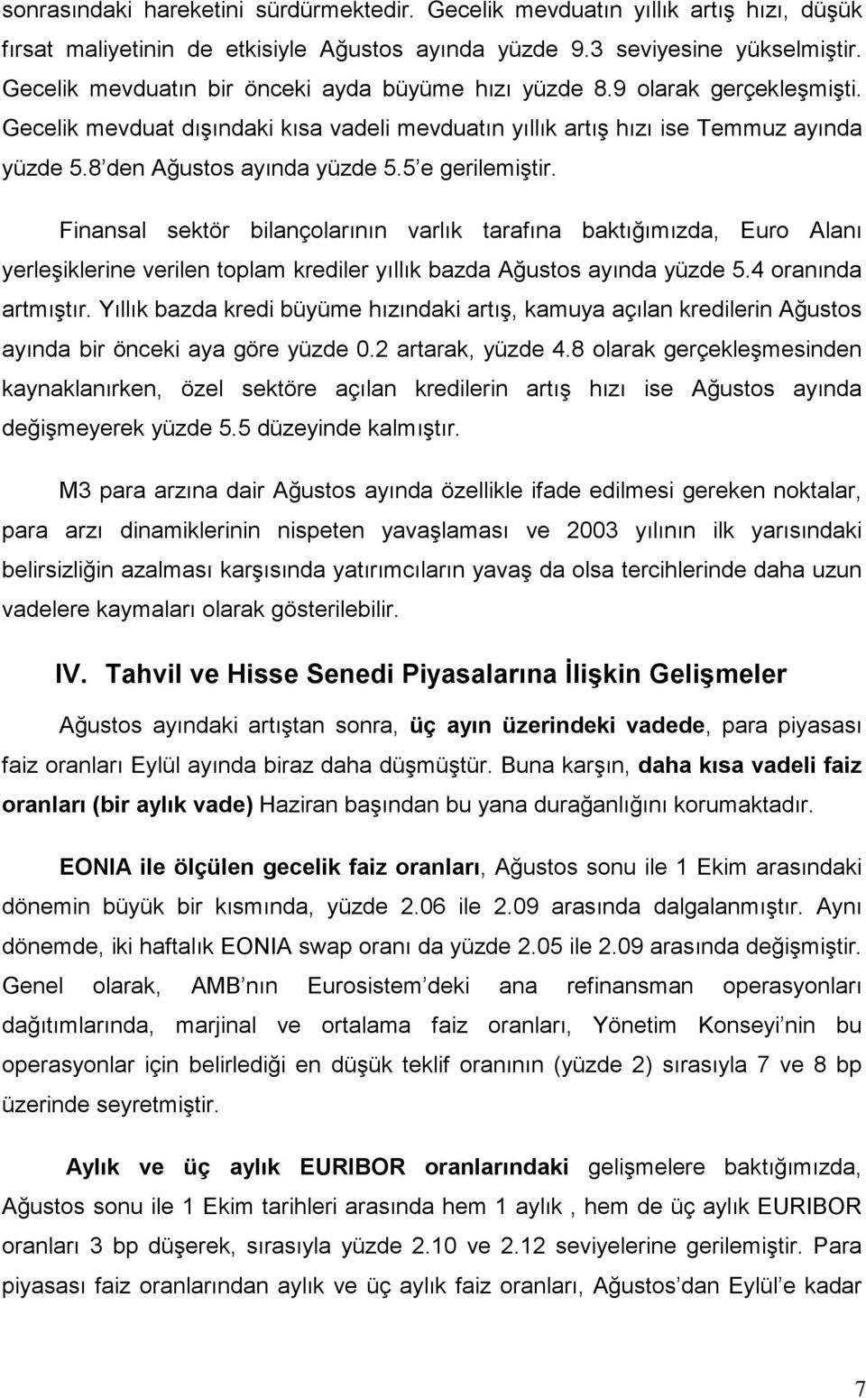 5 e gerilemiştir. Finansal sektör bilançolarının varlık tarafına baktığımızda, Euro Alanı yerleşiklerine verilen toplam krediler yıllık bazda Ağustos ayında yüzde 5.4 oranında artmıştır.