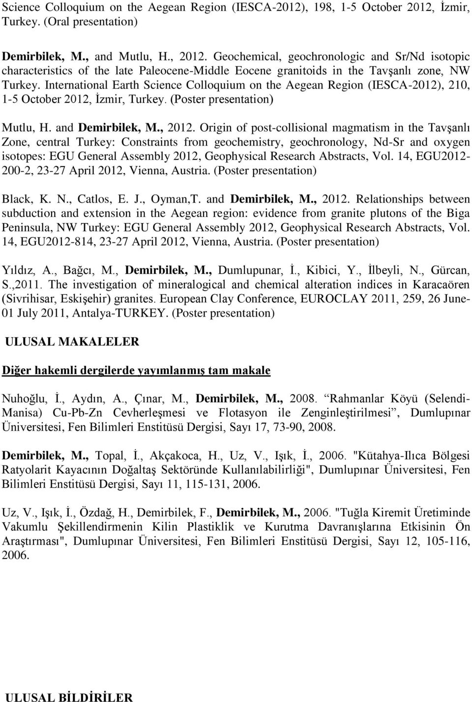 International Earth Science Colloquium on the Aegean Region (IESCA-2012), 210, 1-5 October 2012, İzmir, Turkey. (Poster presentation) Mutlu, H. and Demirbilek, M., 2012.