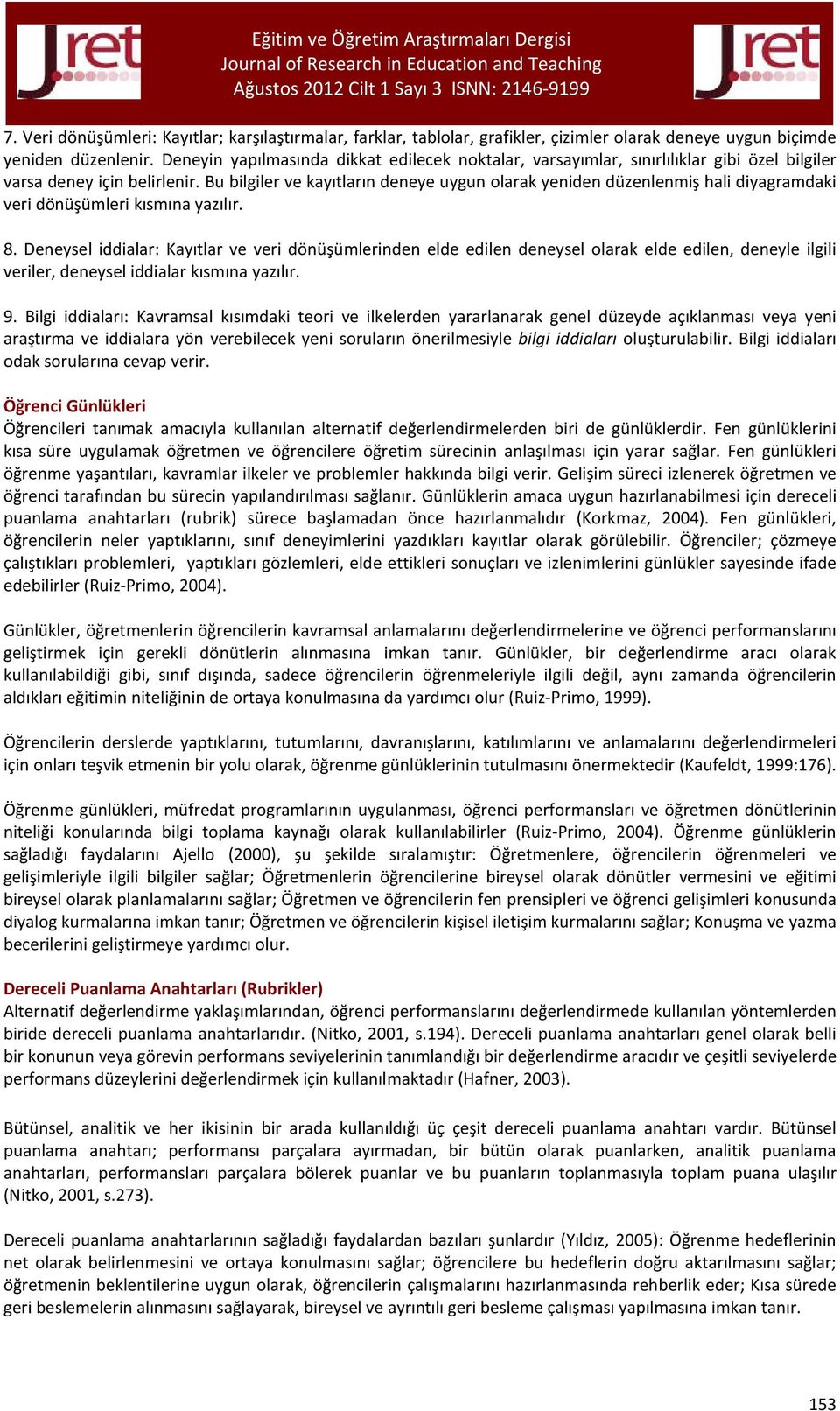 Bu bilgiler ve kayıtların deneye uygun olarak yeniden düzenlenmiş hali diyagramdaki veri dönüşümleri kısmına yazılır. 8.