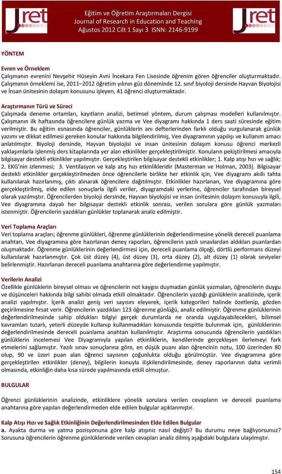 Araştırmanın Türü ve Süreci Çalışmada deneme ortamları, kayıtların analizi, betimsel yöntem, durum çalışması modelleri kullanılmıştır.