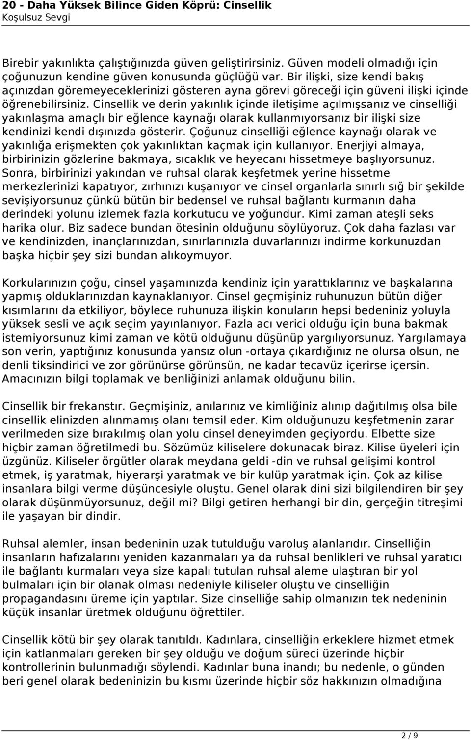 Cinsellik ve derin yakınlık içinde iletişime açılmışsanız ve cinselliği yakınlaşma amaçlı bir eğlence kaynağı olarak kullanmıyorsanız bir ilişki size kendinizi kendi dışınızda gösterir.