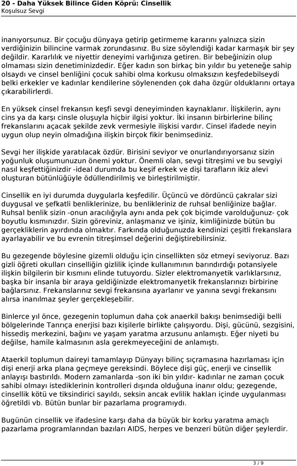 Eğer kadın son birkaç bin yıldır bu yeteneğe sahip olsaydı ve cinsel benliğini çocuk sahibi olma korkusu olmaksızın keşfedebilseydi belki erkekler ve kadınlar kendilerine söylenenden çok daha özgür