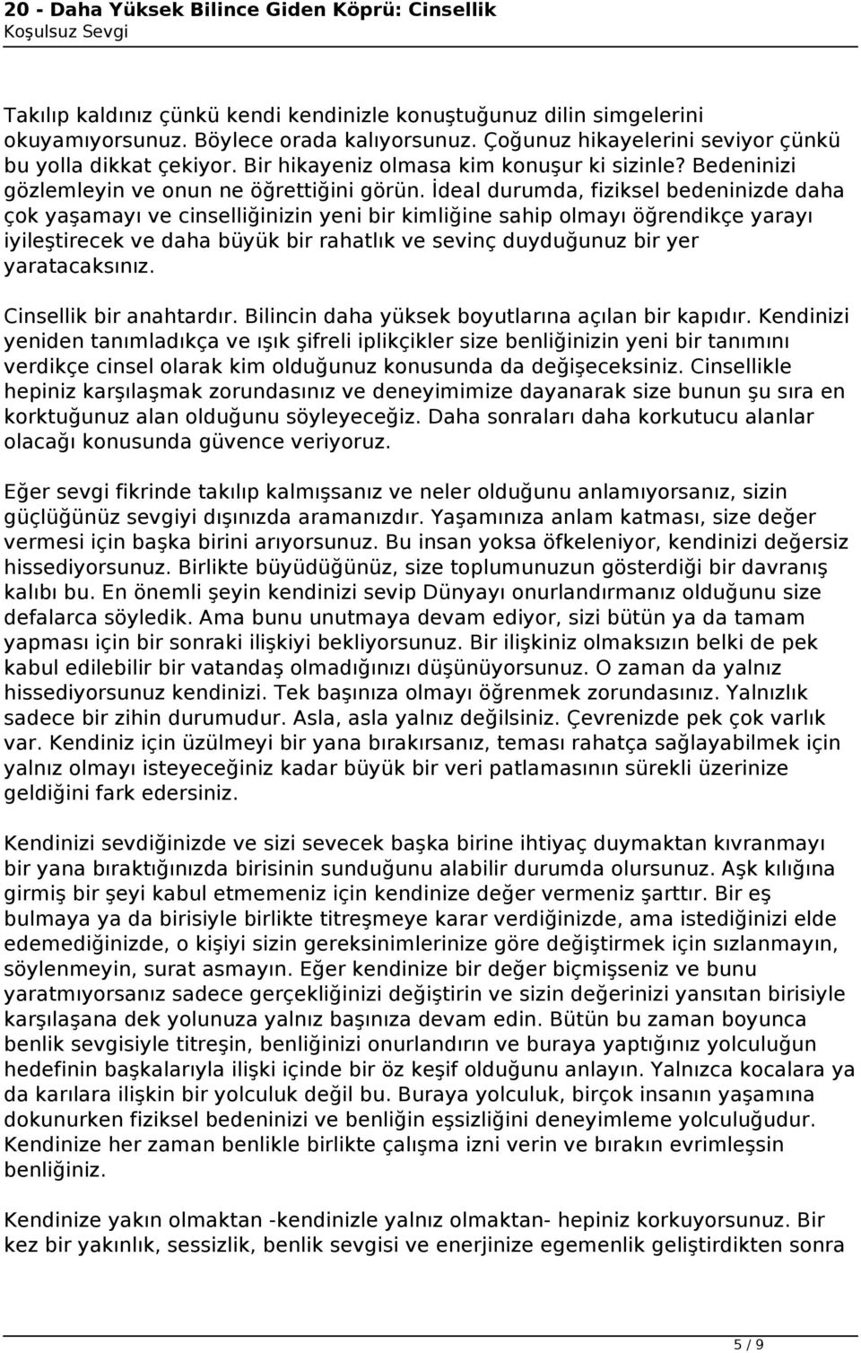 İdeal durumda, fiziksel bedeninizde daha çok yaşamayı ve cinselliğinizin yeni bir kimliğine sahip olmayı öğrendikçe yarayı iyileştirecek ve daha büyük bir rahatlık ve sevinç duyduğunuz bir yer