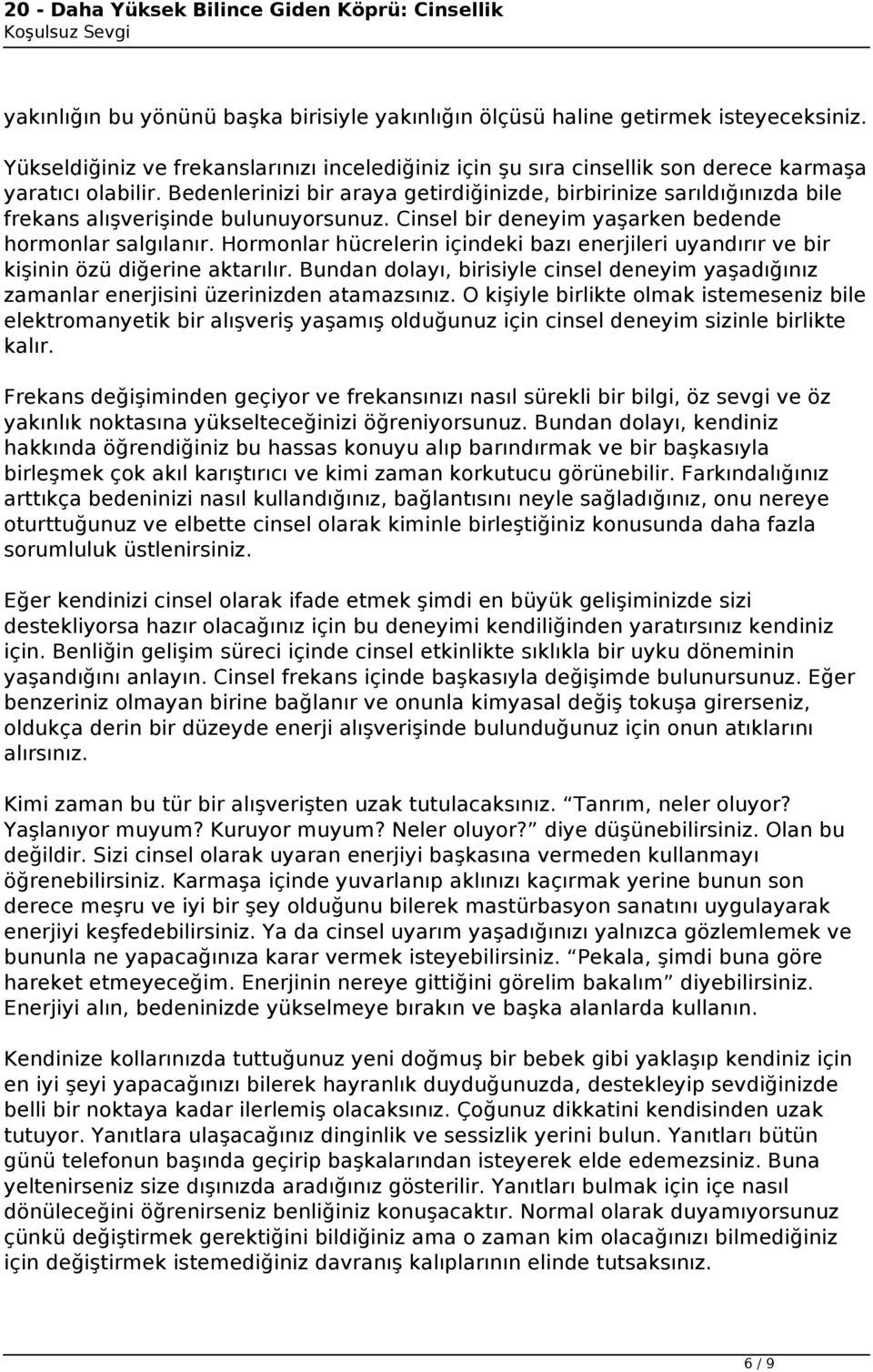 Hormonlar hücrelerin içindeki bazı enerjileri uyandırır ve bir kişinin özü diğerine aktarılır. Bundan dolayı, birisiyle cinsel deneyim yaşadığınız zamanlar enerjisini üzerinizden atamazsınız.