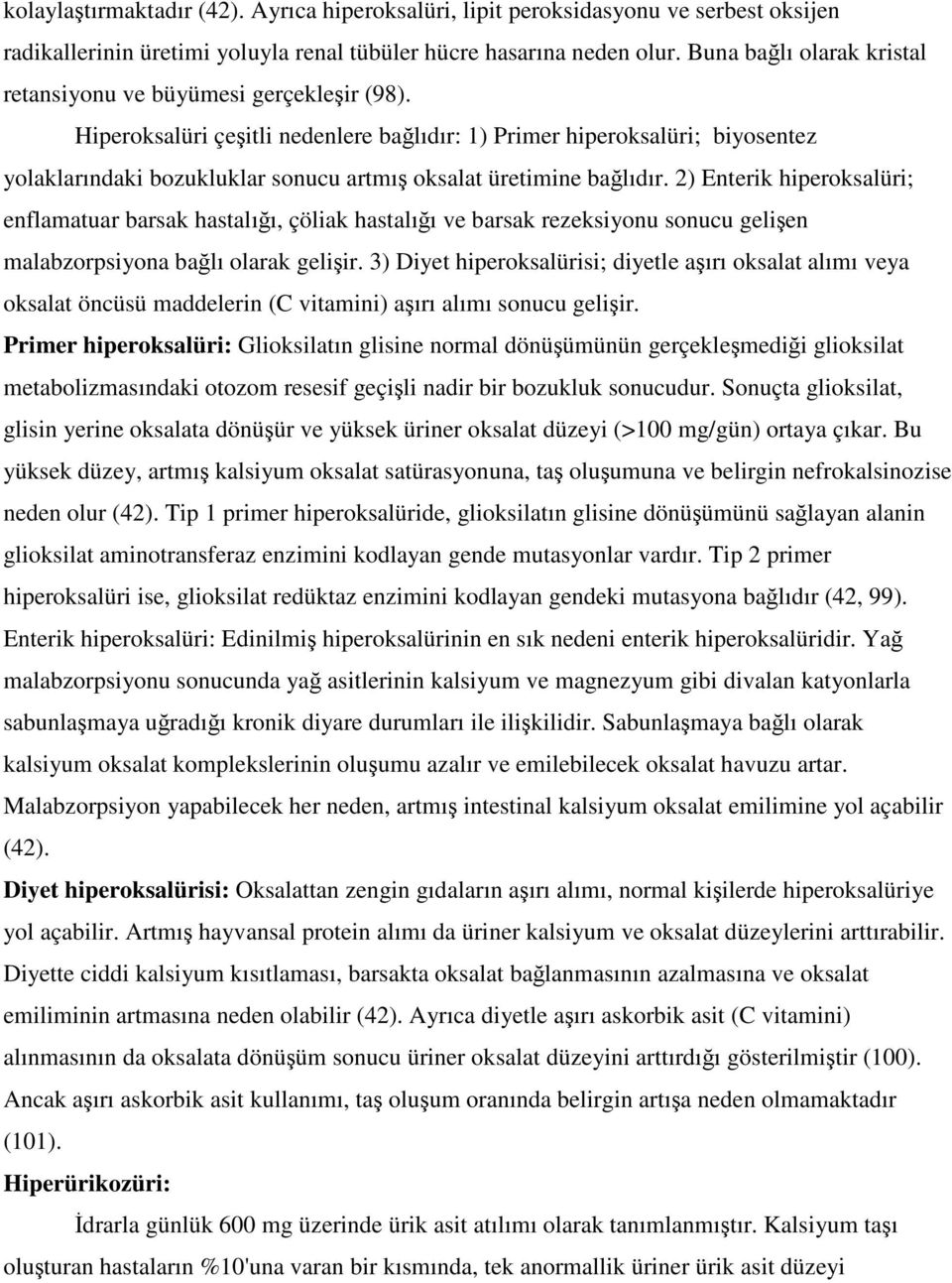 Hiperoksalüri çeşitli nedenlere bağlıdır: 1) Primer hiperoksalüri; biyosentez yolaklarındaki bozukluklar sonucu artmış oksalat üretimine bağlıdır.