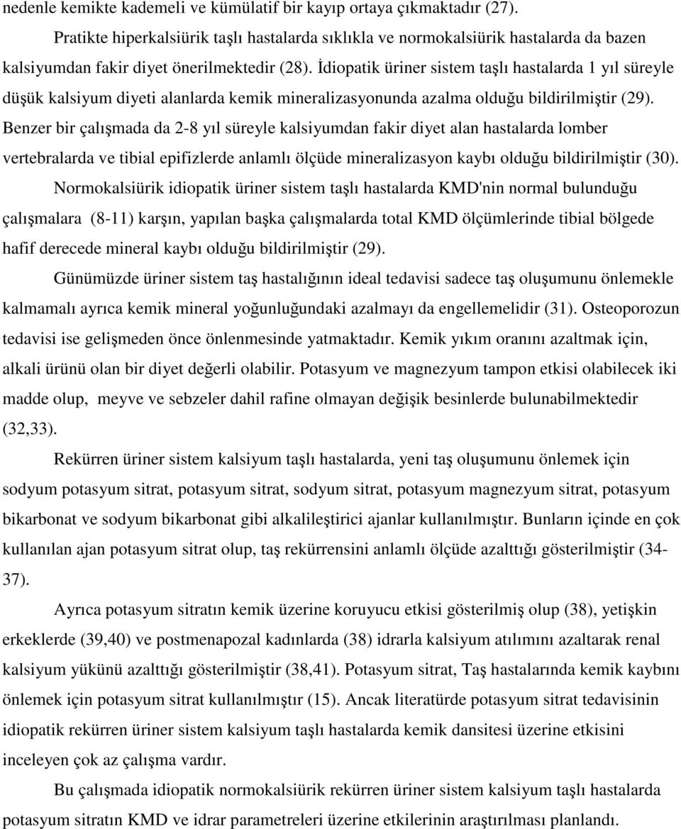 İdiopatik üriner sistem taşlı hastalarda 1 yıl süreyle düşük kalsiyum diyeti alanlarda kemik mineralizasyonunda azalma olduğu bildirilmiştir (29).