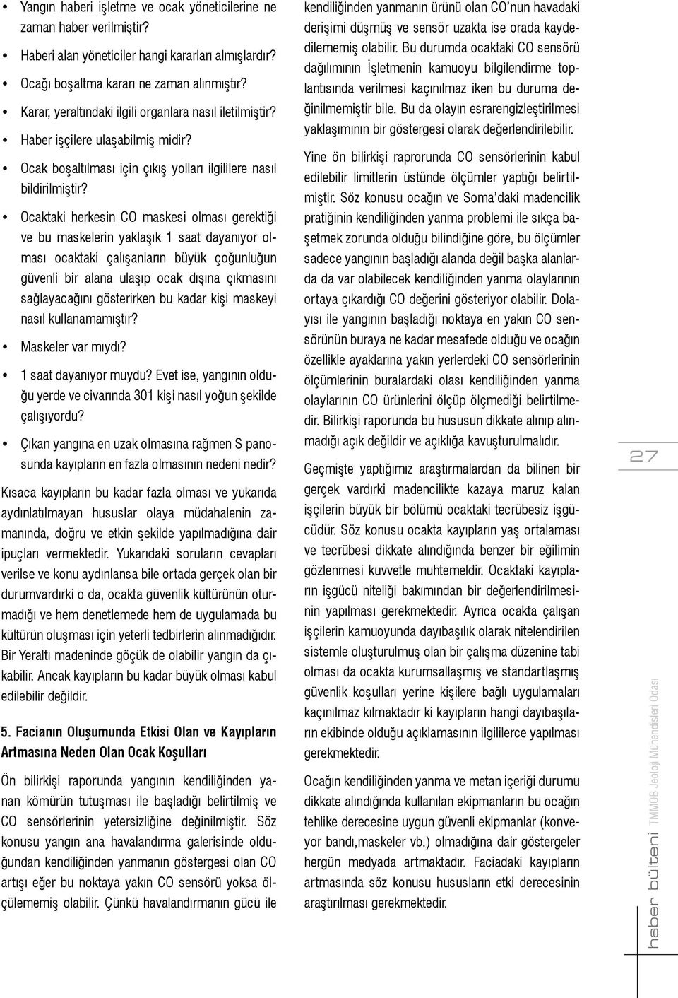 Ocaktaki herkesin CO maskesi olması gerektiği ve bu maskelerin yaklaşık 1 saat dayanıyor olması ocaktaki çalışanların büyük çoğunluğun güvenli bir alana ulaşıp ocak dışına çıkmasını sağlayacağını