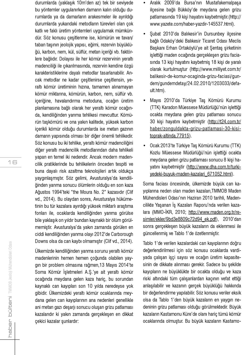 Söz konusu çeşitlenme ise, kömürün ve tavan/ taban taşının jeolojik yapısı, eğimi, rezervin büyüklüğü, karbon, nem, kül, sülfür, metan içeriği vb. faktörlere bağlıdır.