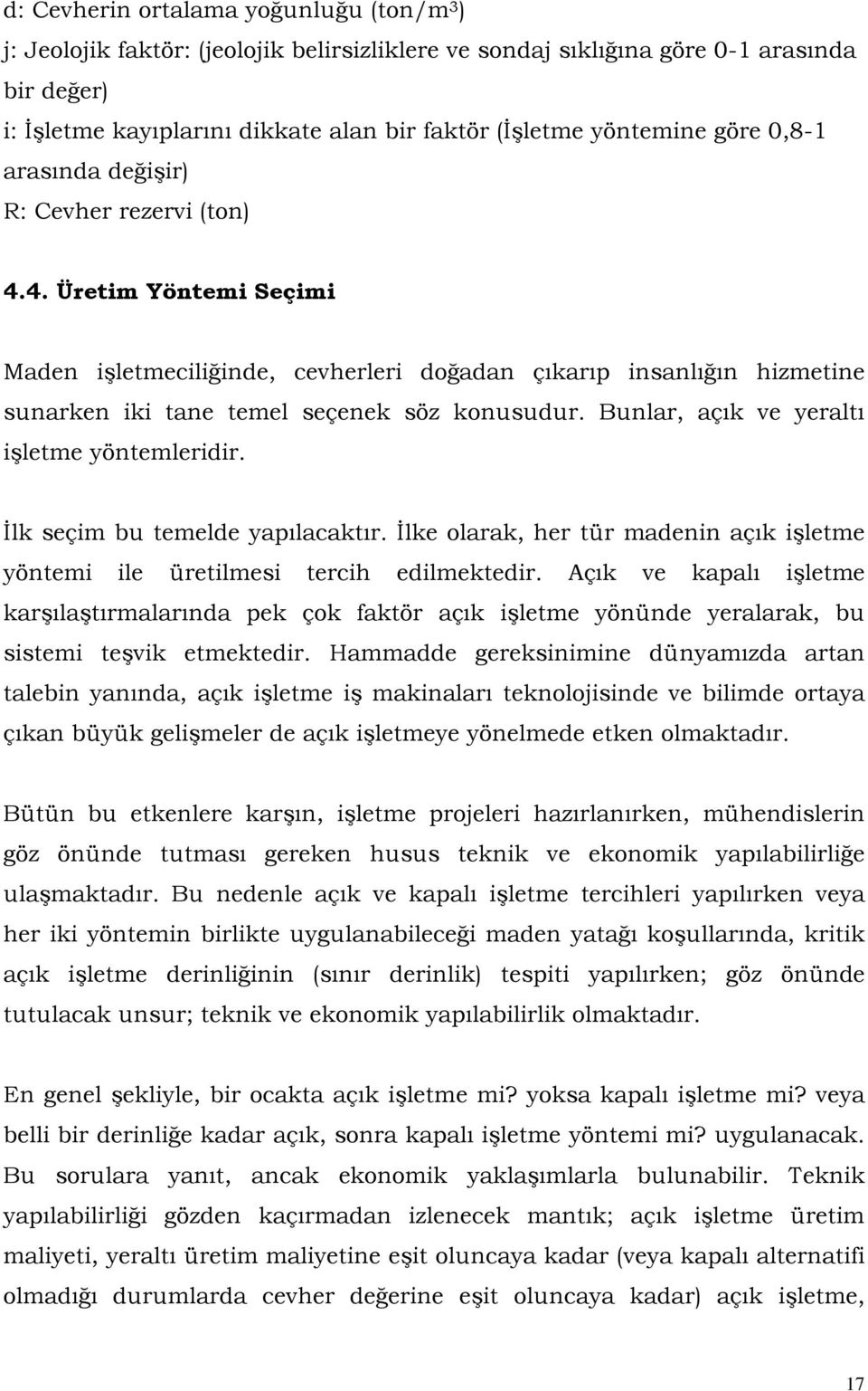 4. Üretim Yöntemi Seçimi Maden işletmeciliğinde, cevherleri doğadan çıkarıp insanlığın hizmetine sunarken iki tane temel seçenek söz konusudur. Bunlar, açık ve yeraltı işletme yöntemleridir.