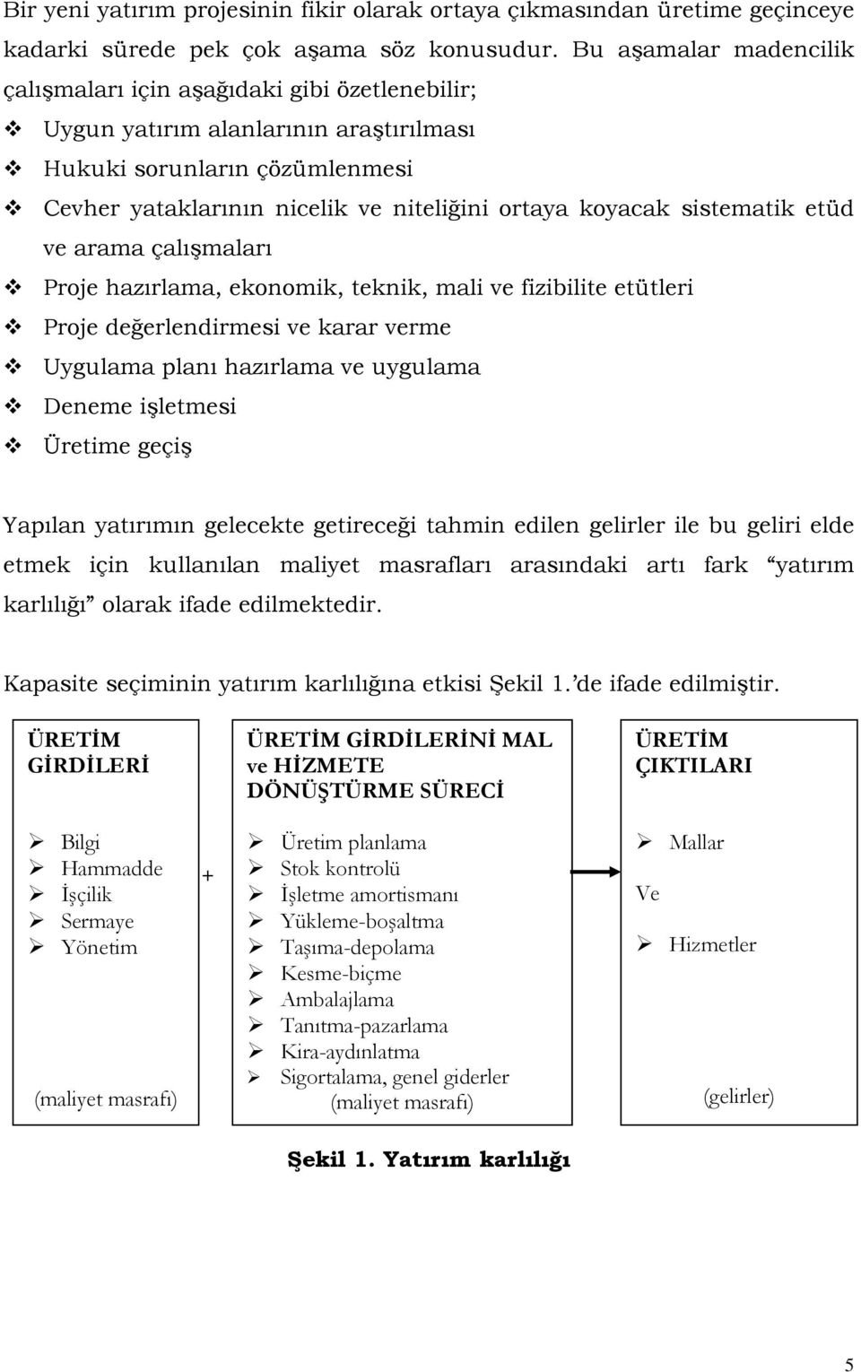 sistematik etüd ve arama çalışmaları Proje hazırlama, ekonomik, teknik, mali ve fizibilite etütleri Proje değerlendirmesi ve karar verme Uygulama planı hazırlama ve uygulama Deneme işletmesi Üretime