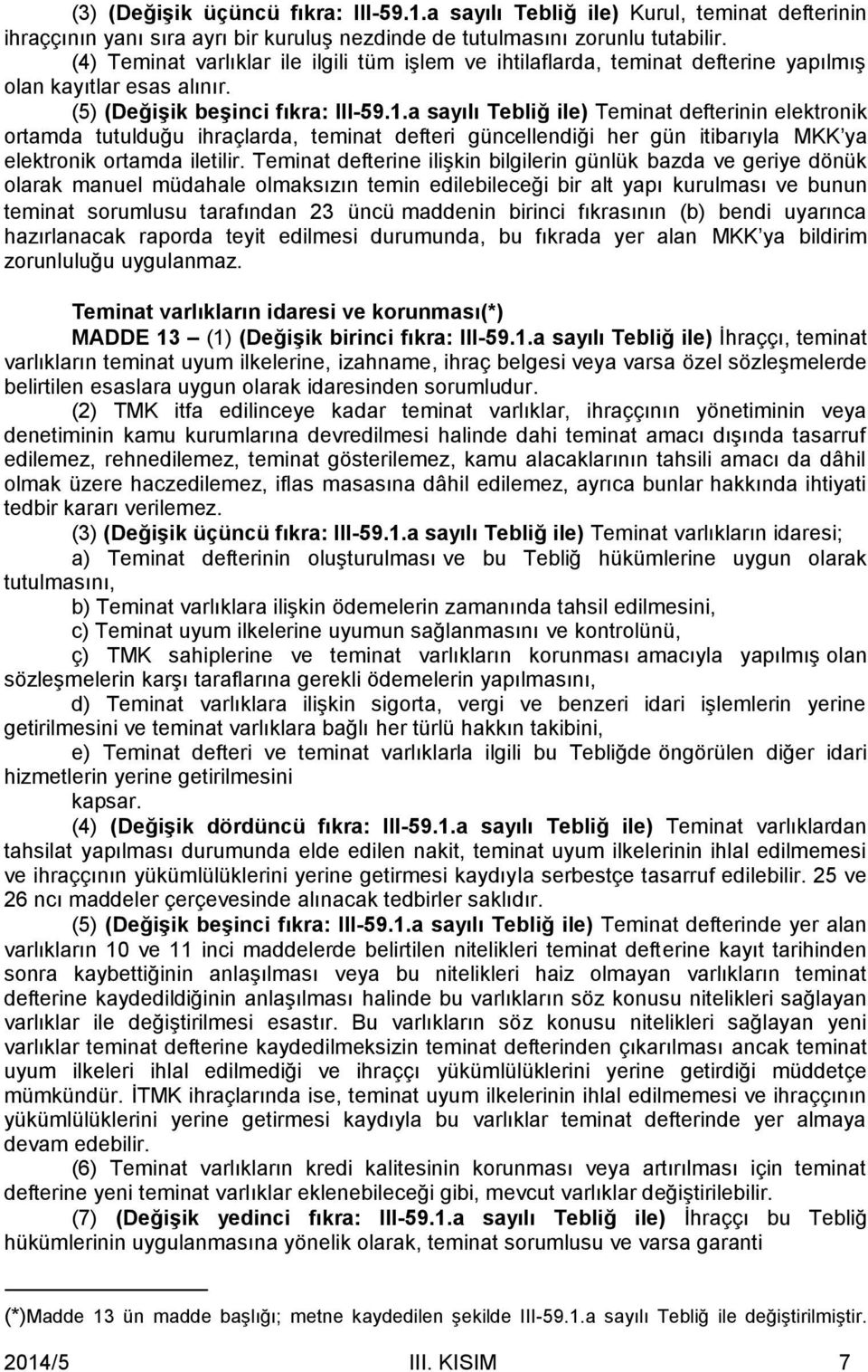 a sayılı Tebliğ ile) Teminat defterinin elektronik ortamda tutulduğu ihraçlarda, teminat defteri güncellendiği her gün itibarıyla MKK ya elektronik ortamda iletilir.