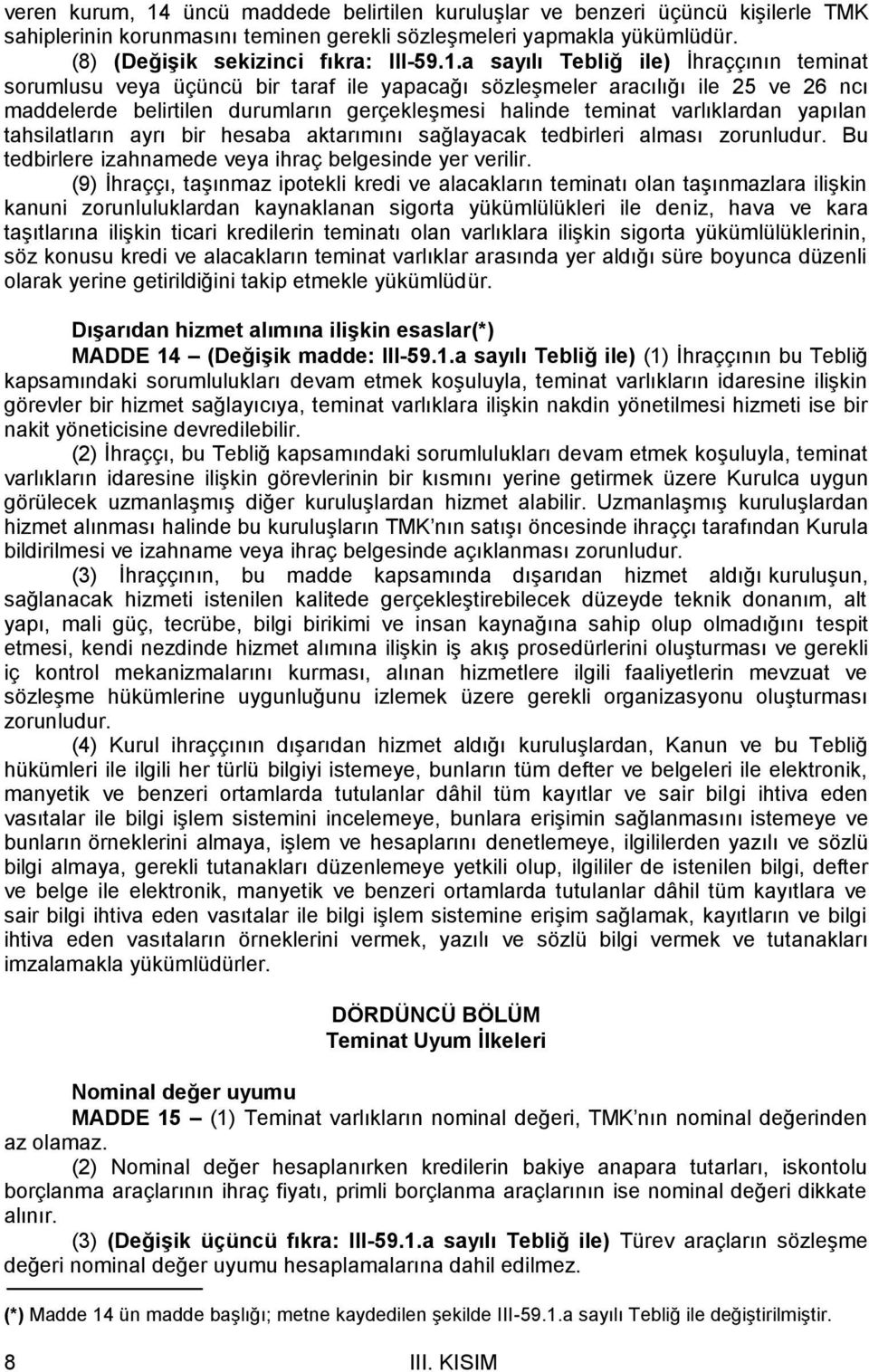 a sayılı Tebliğ ile) İhraççının teminat sorumlusu veya üçüncü bir taraf ile yapacağı sözleşmeler aracılığı ile 25 ve 26 ncı maddelerde belirtilen durumların gerçekleşmesi halinde teminat varlıklardan