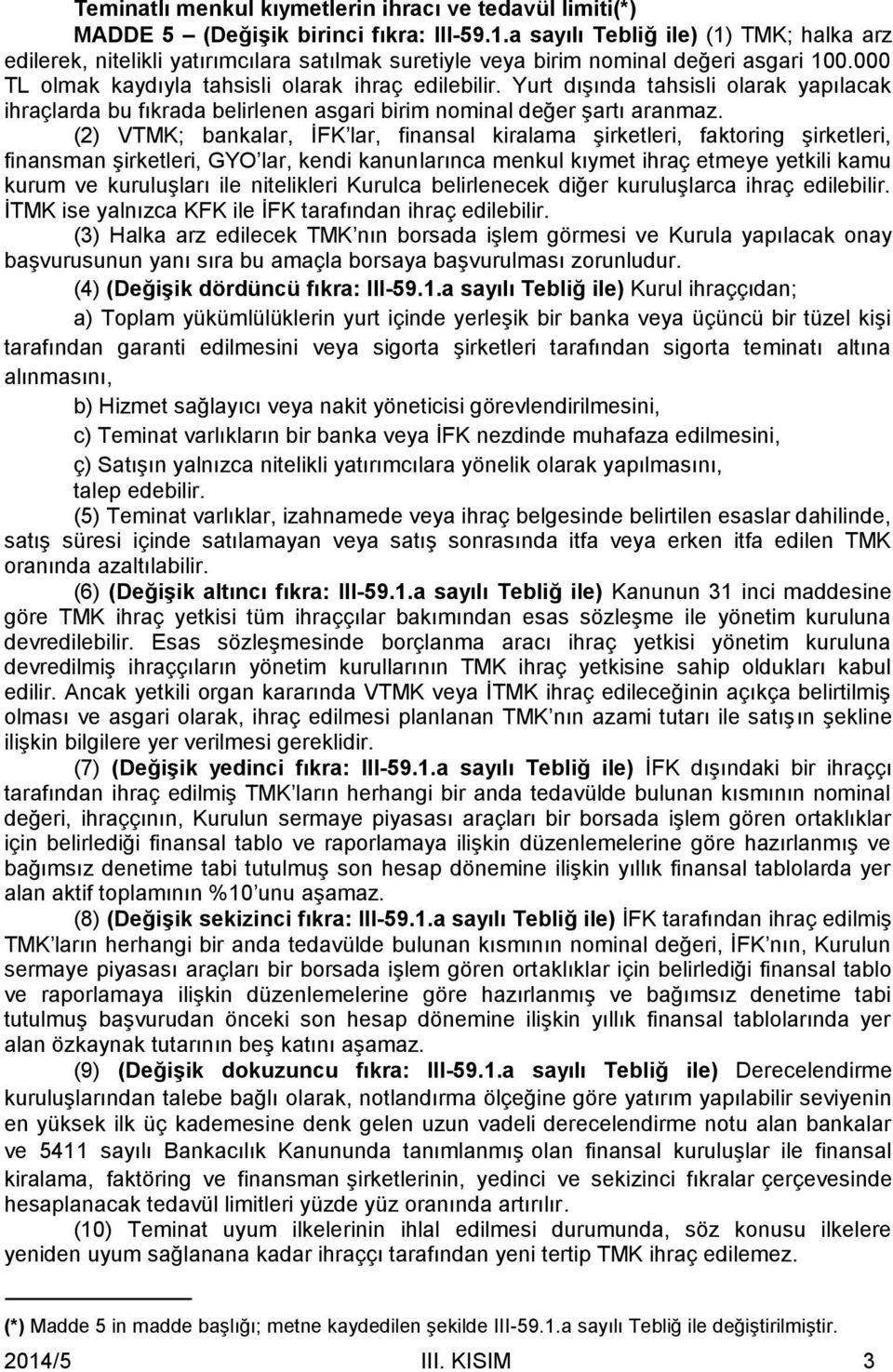 Yurt dışında tahsisli olarak yapılacak ihraçlarda bu fıkrada belirlenen asgari birim nominal değer şartı aranmaz.