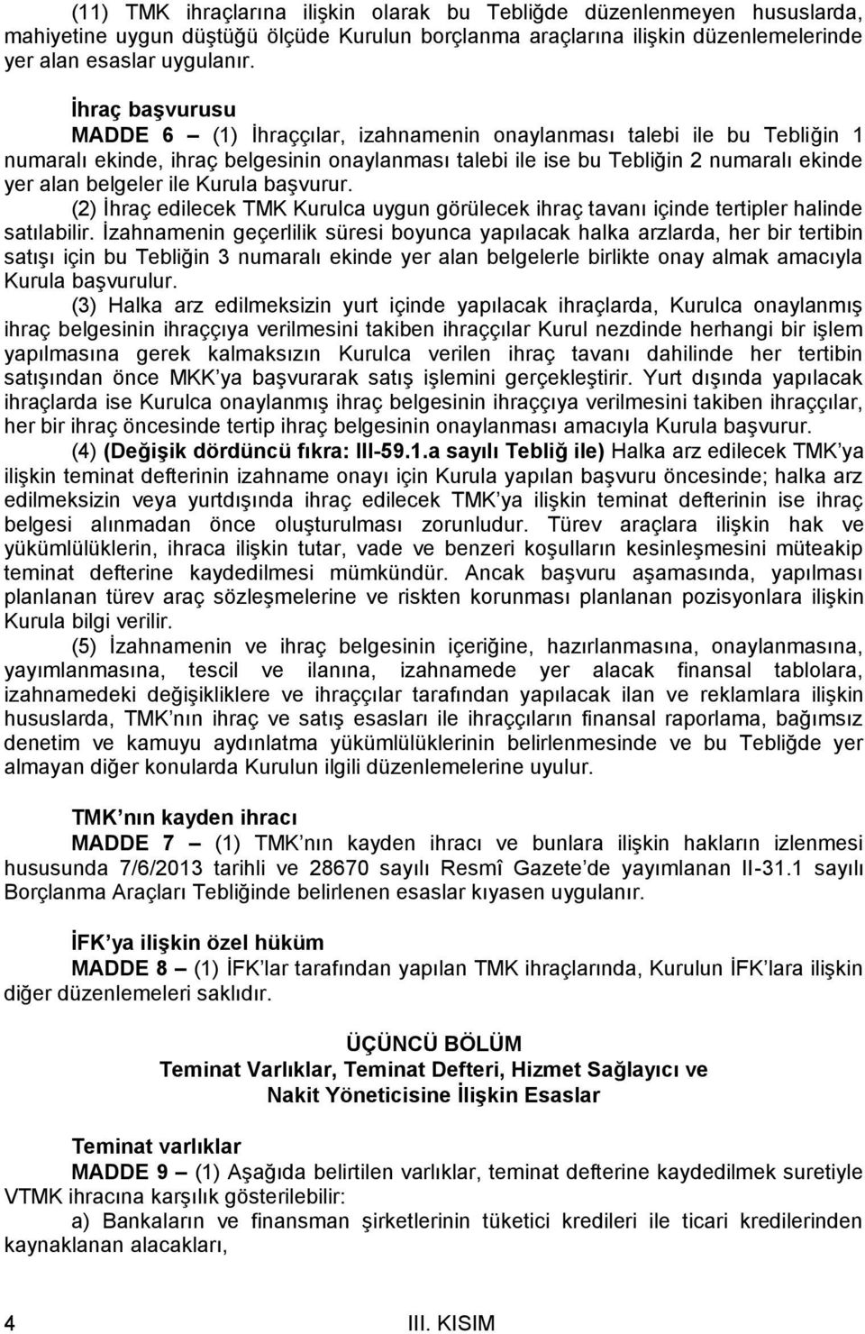 ile Kurula başvurur. (2) İhraç edilecek TMK Kurulca uygun görülecek ihraç tavanı içinde tertipler halinde satılabilir.