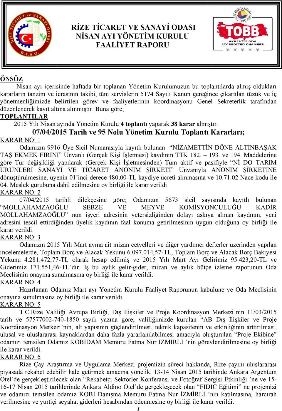 Buna göre; TOPLANTILAR 2015 Yılı Nisan ayında Yönetim Kurulu 4 toplantı yaparak 38 karar almıştır.