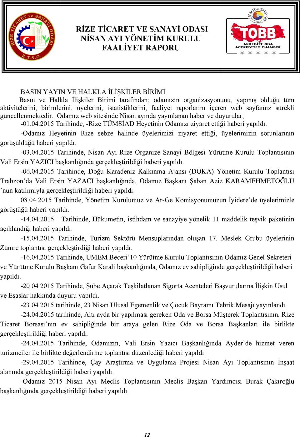 2015 Tarihinde, -Rize TÜMSİAD Heyetinin Odamızı ziyaret ettiği haberi yapıldı. -Odamız Heyetinin Rize sebze halinde üyelerimizi ziyaret ettiği, üyelerimizin sorunlarının görüşüldüğü haberi yapıldı.