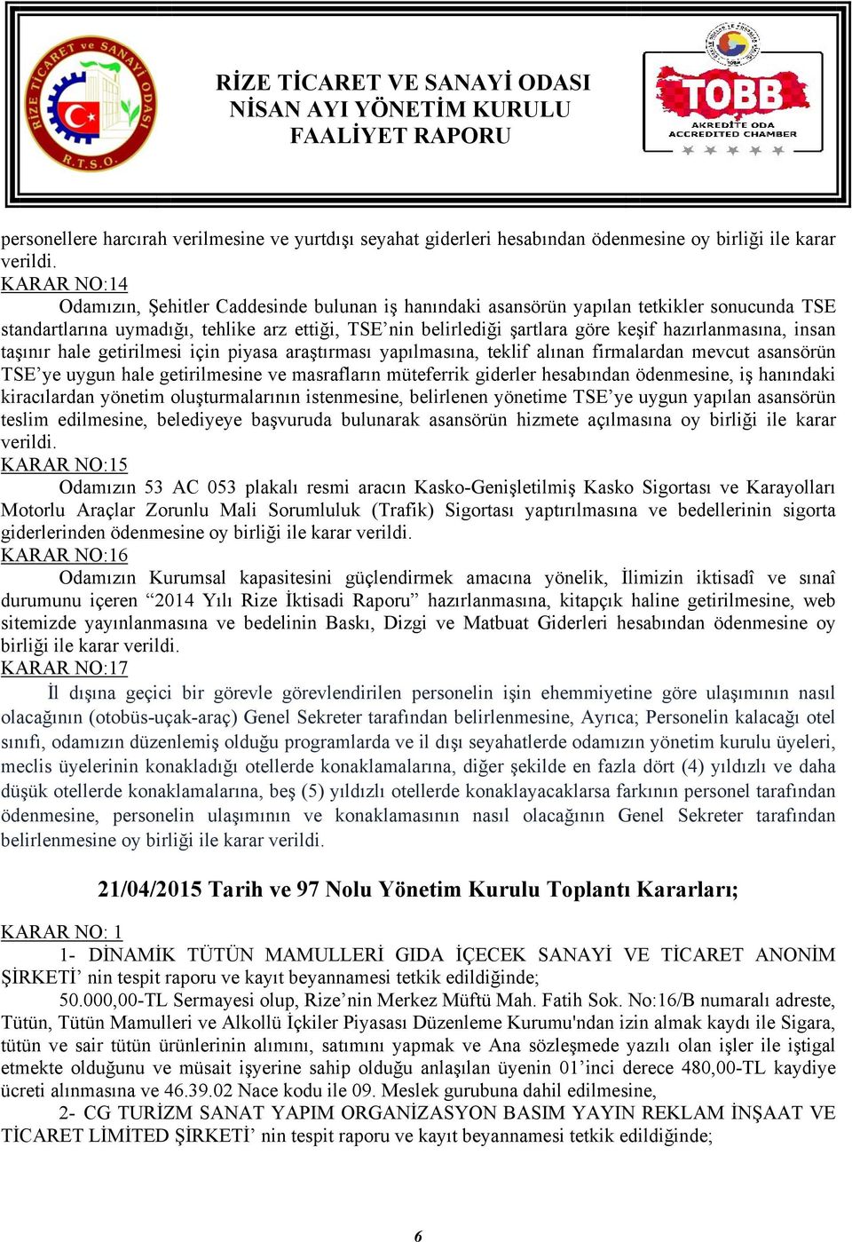 hazırlanmasına, insan taşınır hale getirilmesi için piyasa araştırması yapılmasına, teklif alınan firmalardan mevcut asansörün TSE ye uygun hale getirilmesine ve masrafların müteferrik giderler