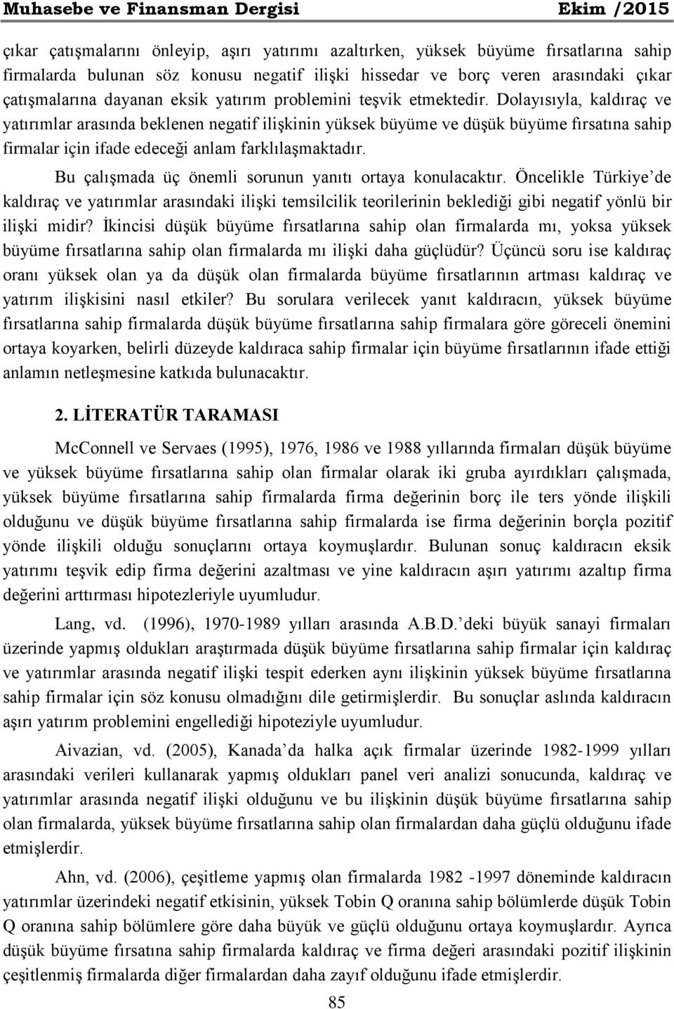 Dolayısıyla kaldıraç ve yatırımlar arasında beklenen negatif ilişkinin yüksek büyüme ve düşük büyüme fırsatına sahip firmalar için ifade edeceği anlam farklılaşmaktadır.