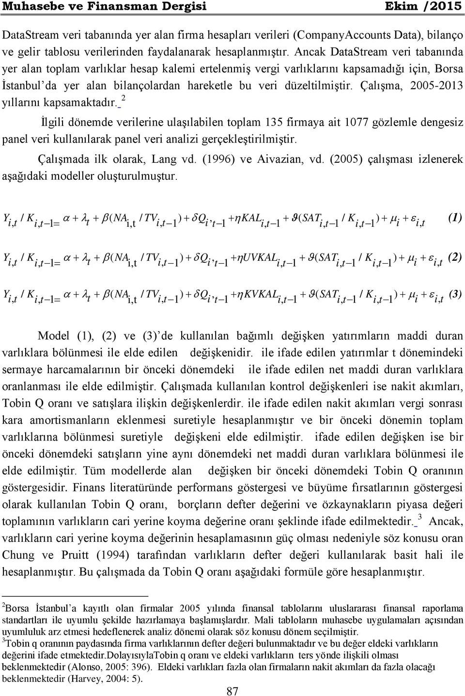 Çalışma 2005-2013 yıllarını kapsamaktadır. 2 İlgili dönemde verilerine ulaşılabilen toplam 135 firmaya ait 1077 gözlemle dengesiz panel veri kullanılarak panel veri analizi gerçekleştirilmiştir.