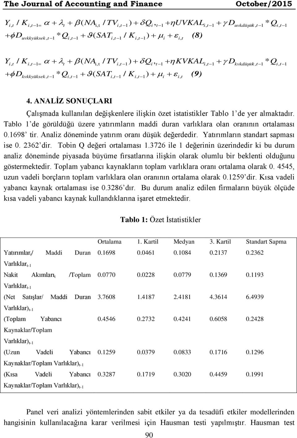 ANALİZ SONUÇLARI Çalışmada kullanılan değişkenlere ilişkin özet istatistikler Tablo 1 de yer almaktadır. Tablo 1 de görüldüğü üzere yatırımların maddi duran varlıklara olan oranının ortalaması 0.