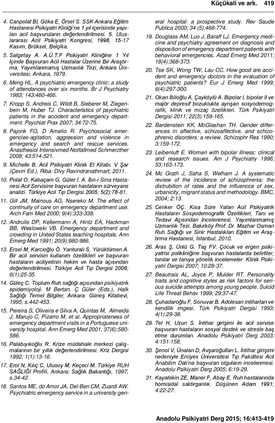 Yayımlanmamış Uzmanlık Tezi, Ankara Üniversitesi, Ankara, 1979. 6. Meng HL. A psychiatric emergency clinic: a study of attendances over six months. Br J Psychiatry 1983; 143:460-466. 7.