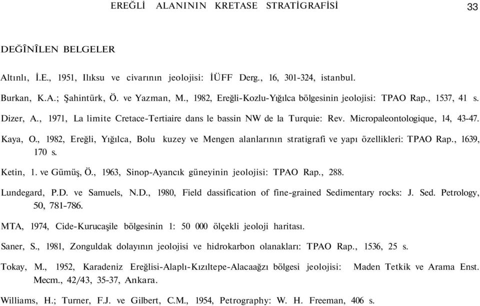 , 1982, Ereğli, Yığılca, Bolu kuzey ve Mengen alanlarının stratigrafi ve yapı özellikleri: TPAO Rap., 1639, 170 s. Ketin, 1. ve Gümüş, Ö., 1963, Sinop-Ayancık güneyinin jeolojisi: TPAO Rap., 288.