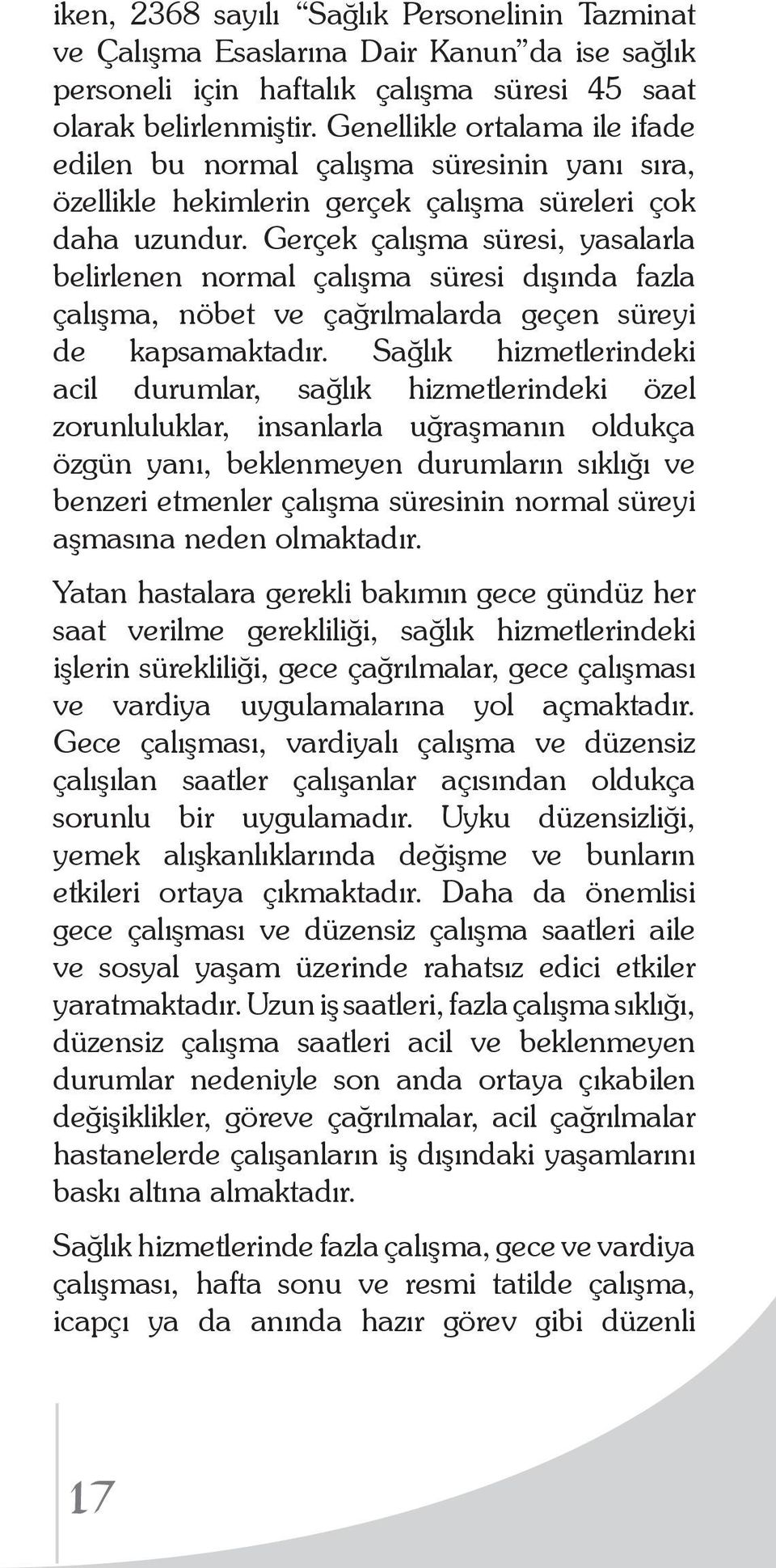 Gerçek çalışma süresi, yasalarla belirlenen normal çalışma süresi dışında fazla çalışma, nöbet ve çağrılmalarda geçen süreyi de kapsamaktadır.