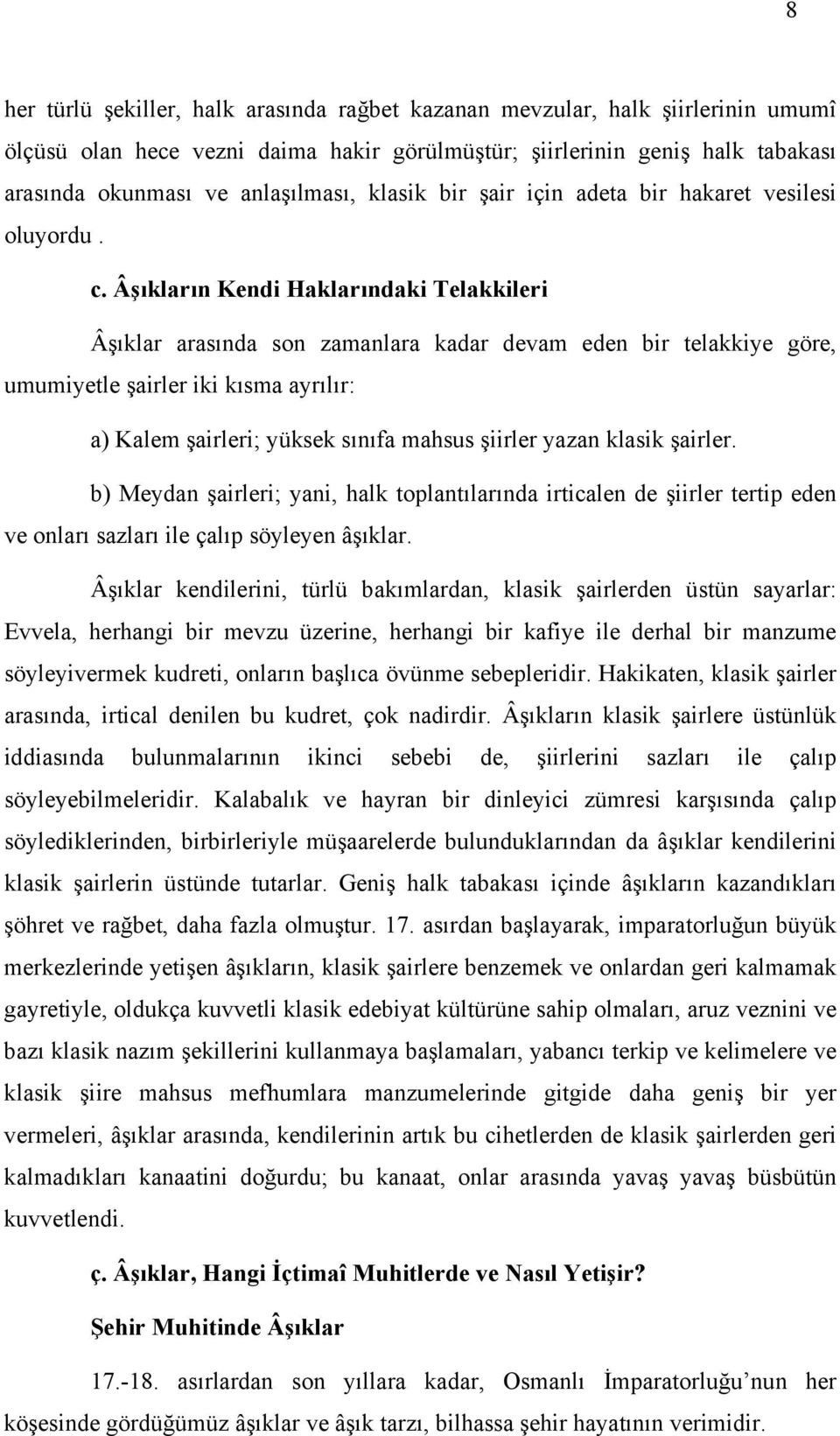 Âşõklarõn Kendi Haklarõndaki Telakkileri Âşõklar arasõnda son zamanlara kadar devam eden bir telakkiye göre, umumiyetle şairler iki kõsma ayrõlõr: a) Kalem şairleri; yüksek sõnõfa mahsus şiirler