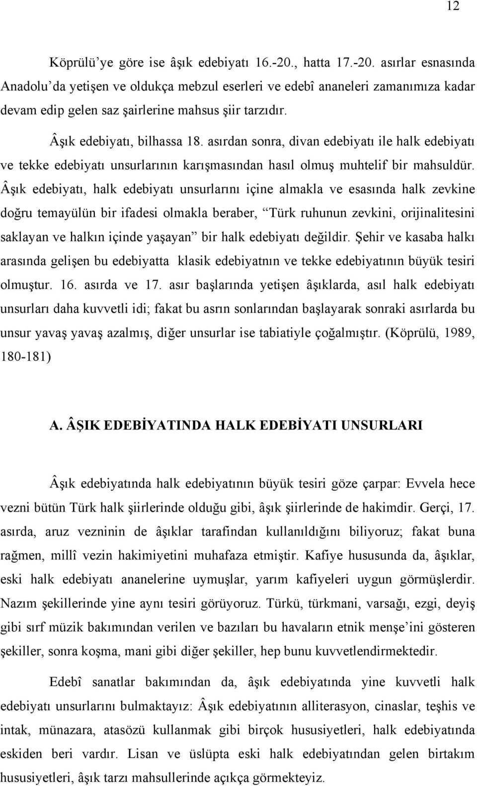 Âşõk edebiyatõ, halk edebiyatõ unsurlarõnõ içine almakla ve esasõnda halk zevkine doğru temayülün bir ifadesi olmakla beraber, Türk ruhunun zevkini, orijinalitesini saklayan ve halkõn içinde yaşayan