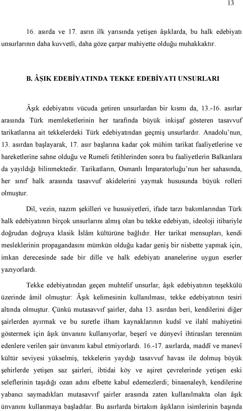 asõrlar arasõnda Türk memleketlerinin her tarafõnda büyük inkişaf gösteren tasavvuf tarikatlarõna ait tekkelerdeki Türk edebiyatõndan geçmiş unsurlardõr. Anadolu nun, 13. asõrdan başlayarak, 17.